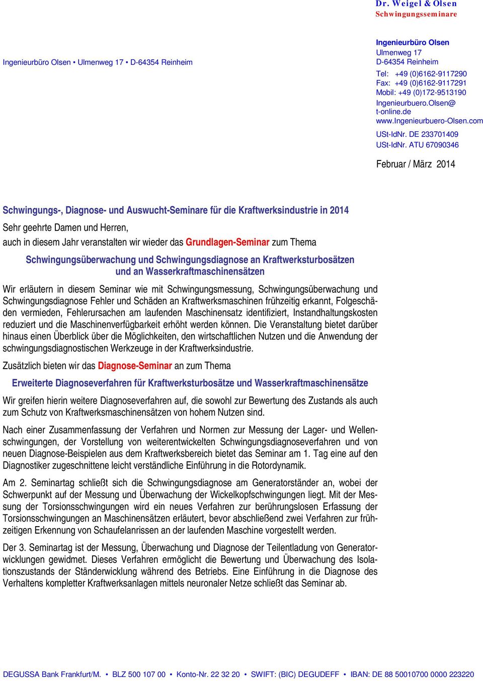 ATU 67090346 Februar / März 2014 Schwingungs-, Diagnose- und Auswucht-Seminare für die Kraftwerksindustrie in 2014 Sehr geehrte Damen und Herren, auch in diesem Jahr veranstalten wir wieder das