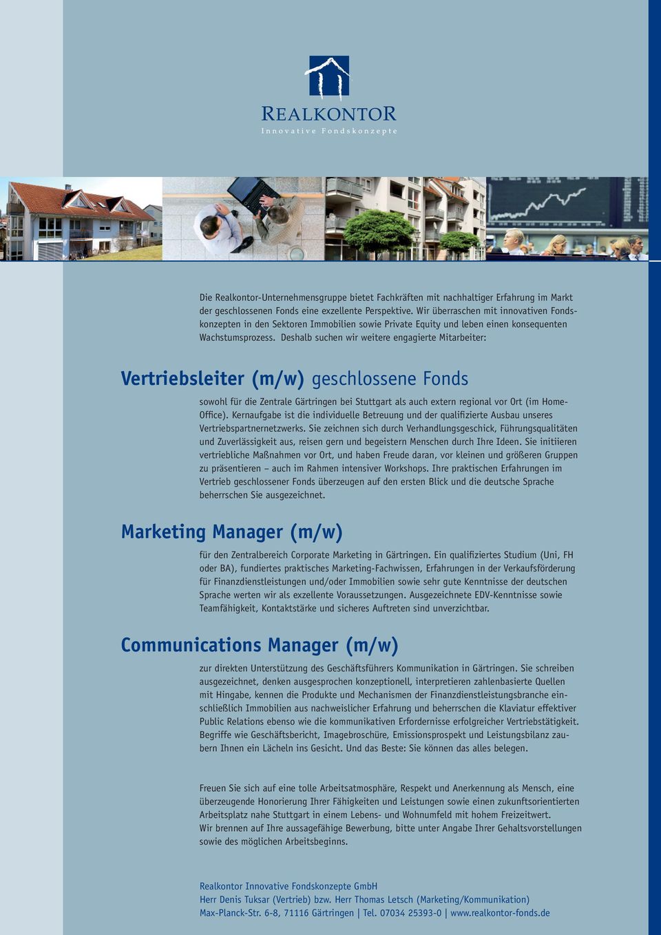 Deshalb suchen wir weitere engagierte Mitarbeiter: Vertriebsleiter (m/w) geschlossene Fonds sowohl für die Zentrale Gärtringen bei Stuttgart als auch extern regional vor Ort (im Home- Office).