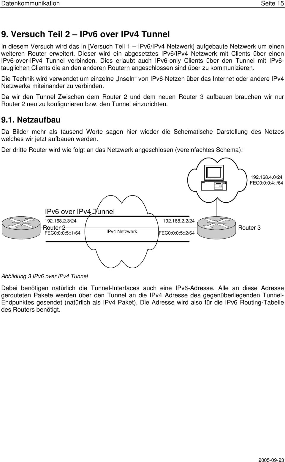 Dies erlaubt auch IPv6-only Clients über den Tunnel mit IPv6- tauglichen Clients die an den anderen Routern angeschlossen sind über zu kommunizieren.