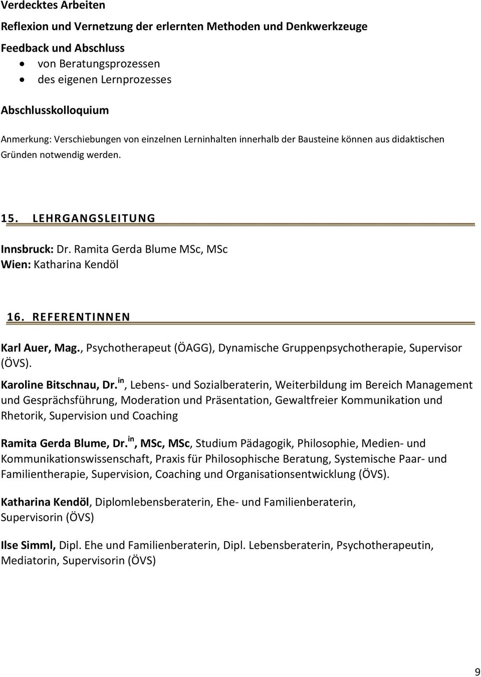 Ramita Gerda Blume MSc, MSc Wien: Katharina Kendöl 16. REFERENTINNEN Karl Auer, Mag., Psychotherapeut (ÖAGG), Dynamische Gruppenpsychotherapie, Supervisor (ÖVS). Karoline Bitschnau, Dr.
