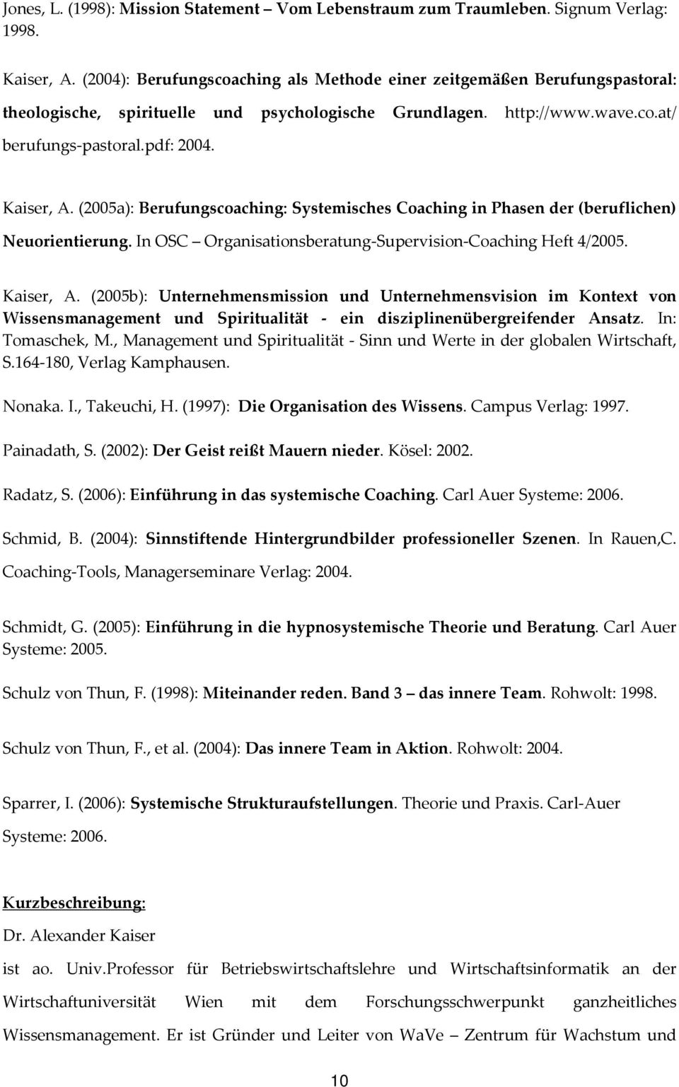 (2005a): Berufungscoaching: Systemisches Coaching in Phasen der (beruflichen) Neuorientierung. In OSC Organisationsberatung-Supervision-Coaching Heft 4/2005. Kaiser, A.
