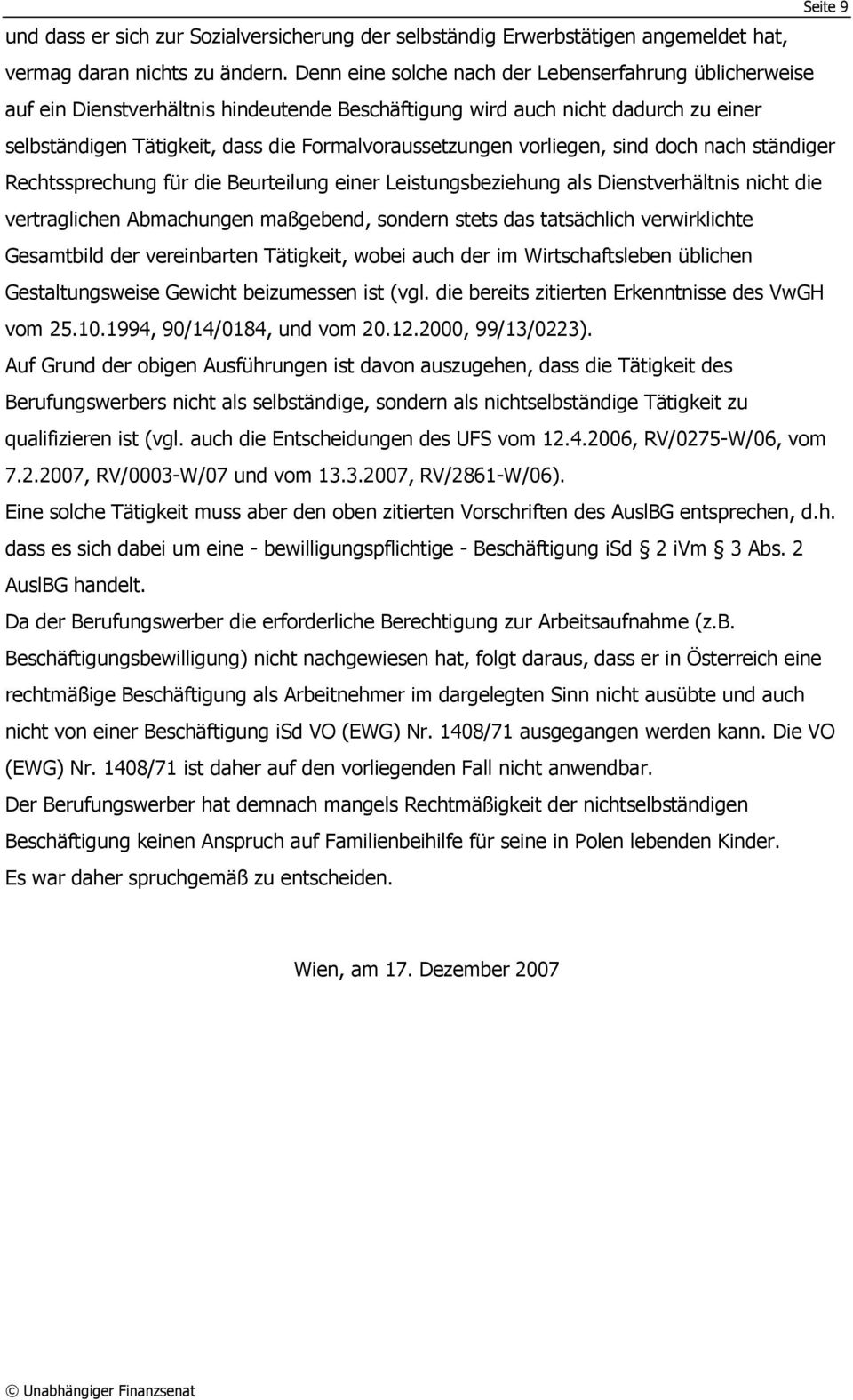 vorliegen, sind doch nach ständiger Rechtssprechung für die Beurteilung einer Leistungsbeziehung als Dienstverhältnis nicht die vertraglichen Abmachungen maßgebend, sondern stets das tatsächlich