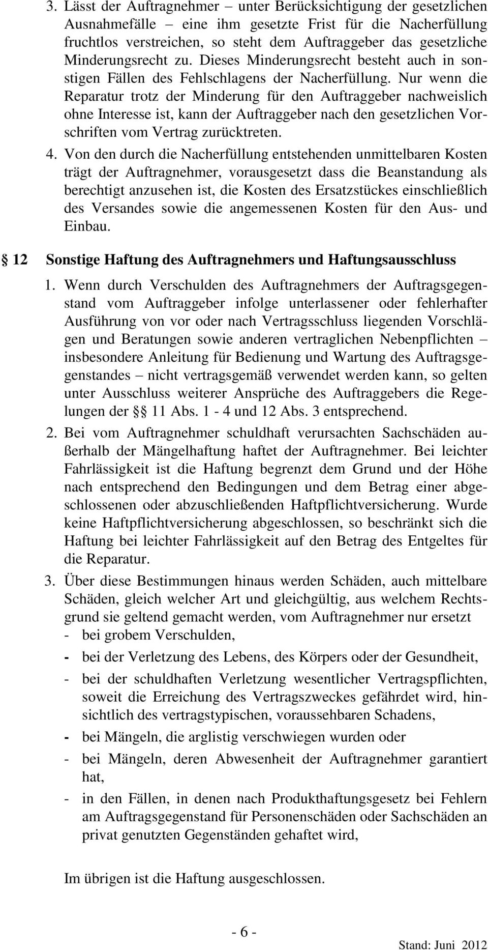 Nur wenn die Reparatur trotz der Minderung für den Auftraggeber nachweislich ohne Interesse ist, kann der Auftraggeber nach den gesetzlichen Vorschriften vom Vertrag zurücktreten. 4.