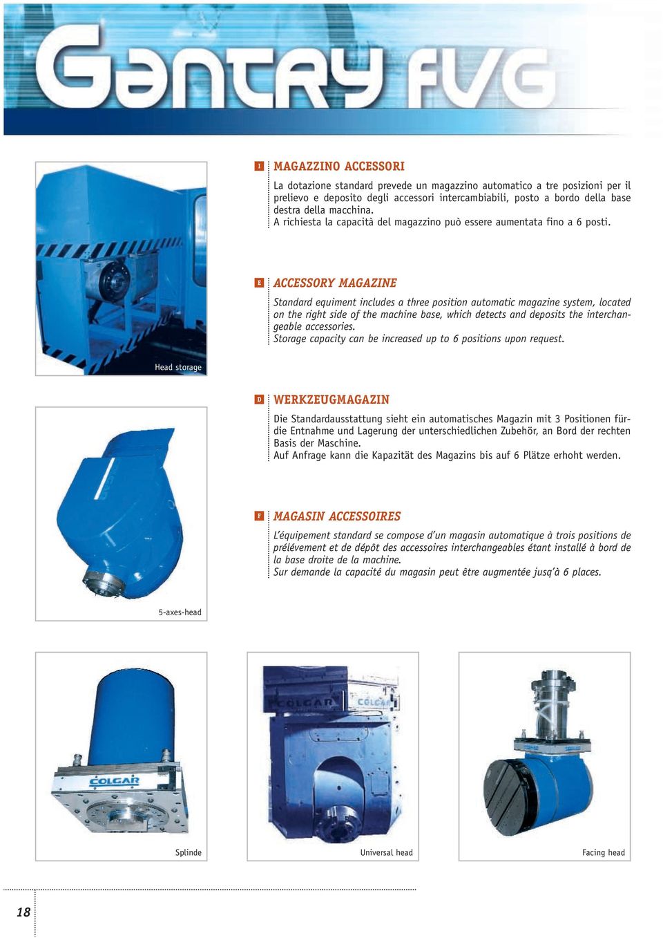 E ACCESSORY MAGAZINE Standard equiment includes a three position automatic magazine system, located on the right side of the machine base, which detects and deposits the interchangeable accessories.