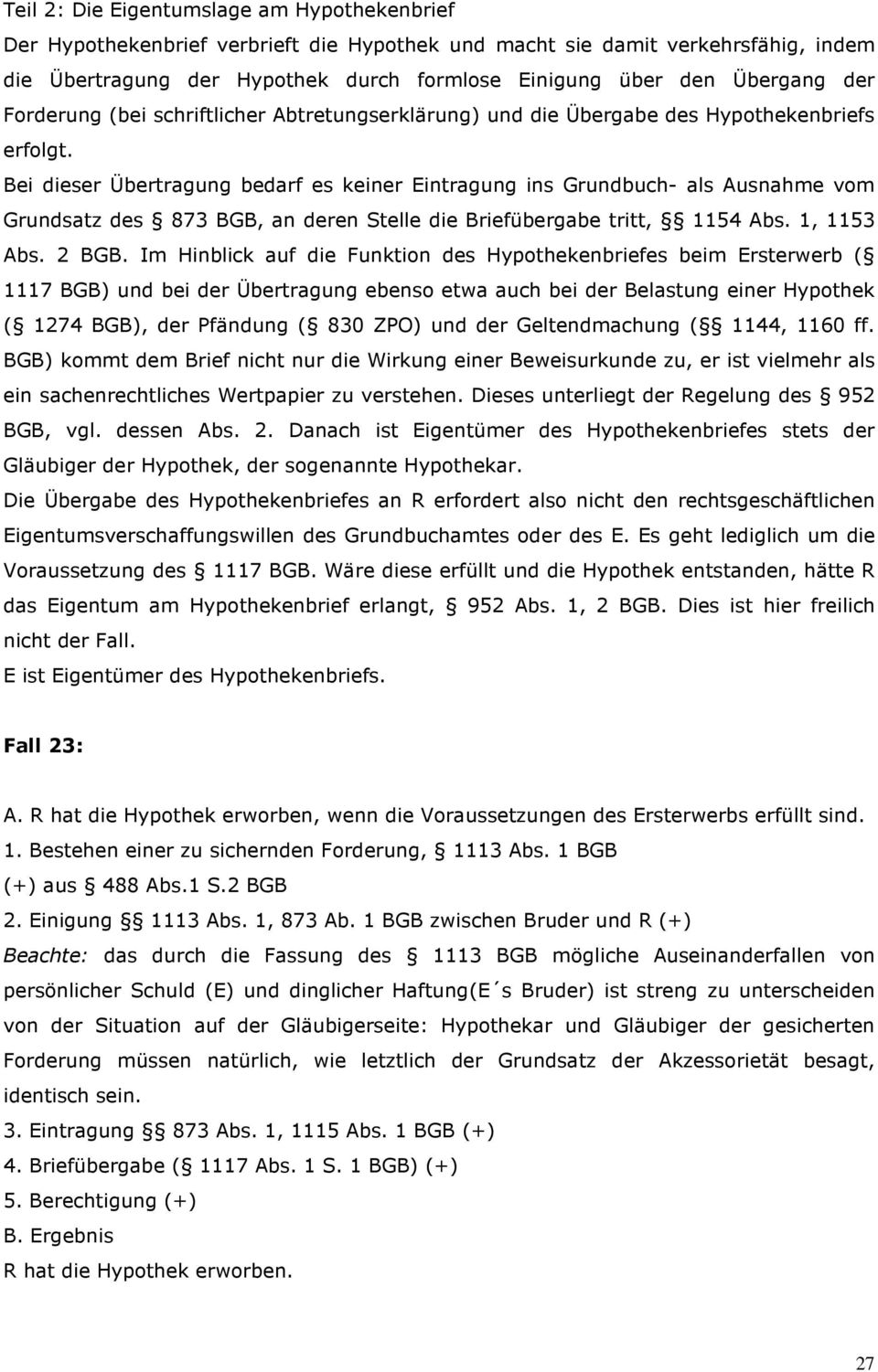 Bei dieser Übertragung bedarf es keiner Eintragung ins Grundbuch- als Ausnahme vom Grundsatz des 873 BGB, an deren Stelle die Briefübergabe tritt, 1154 Abs. 1, 1153 Abs. 2 BGB.