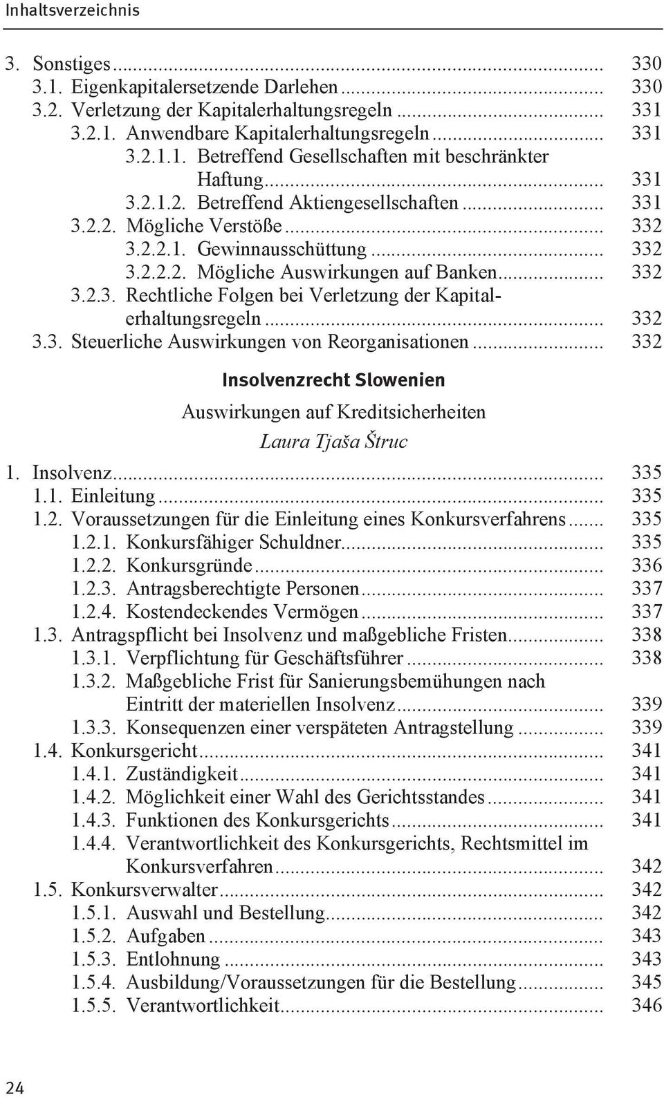 .. 332 3.3. Steuerliche Auswirkungen von Reorganisationen... 332 Insolvenzrecht Slowenien Auswirkungen auf Kreditsicherheiten Laura Tjaša Štruc 1. Insolvenz... 335 1.1. Einleitung... 335 1.2. Voraussetzungen für die Einleitung eines Konkursverfahrens.