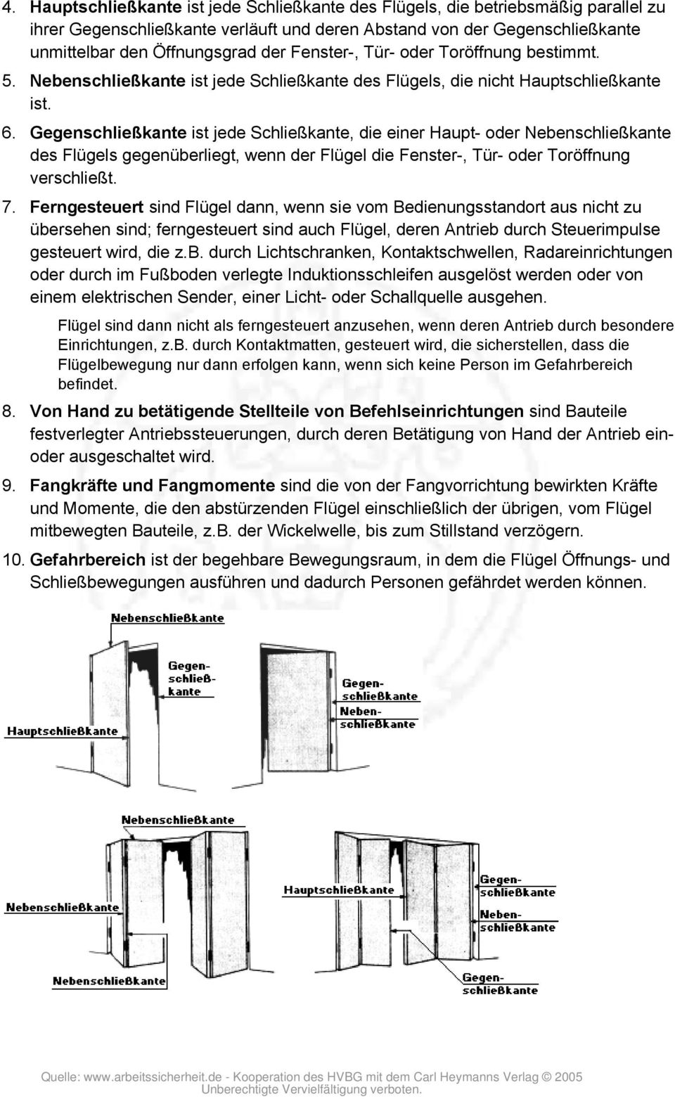 Gegenschließkante ist jede Schließkante, die einer Haupt- oder Nebenschließkante des Flügels gegenüberliegt, wenn der Flügel die Fenster-, Tür- oder Toröffnung verschließt. 7.