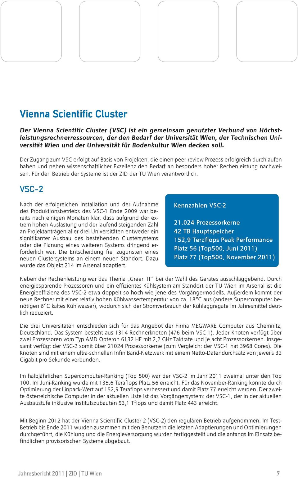 Der Zugang zum VSC erfolgt auf Basis von Projekten, die einen peer-review Prozess erfolgreich durchlaufen haben und neben wissenschaftlicher Exzellenz den Bedarf an besonders hoher Rechenleistung