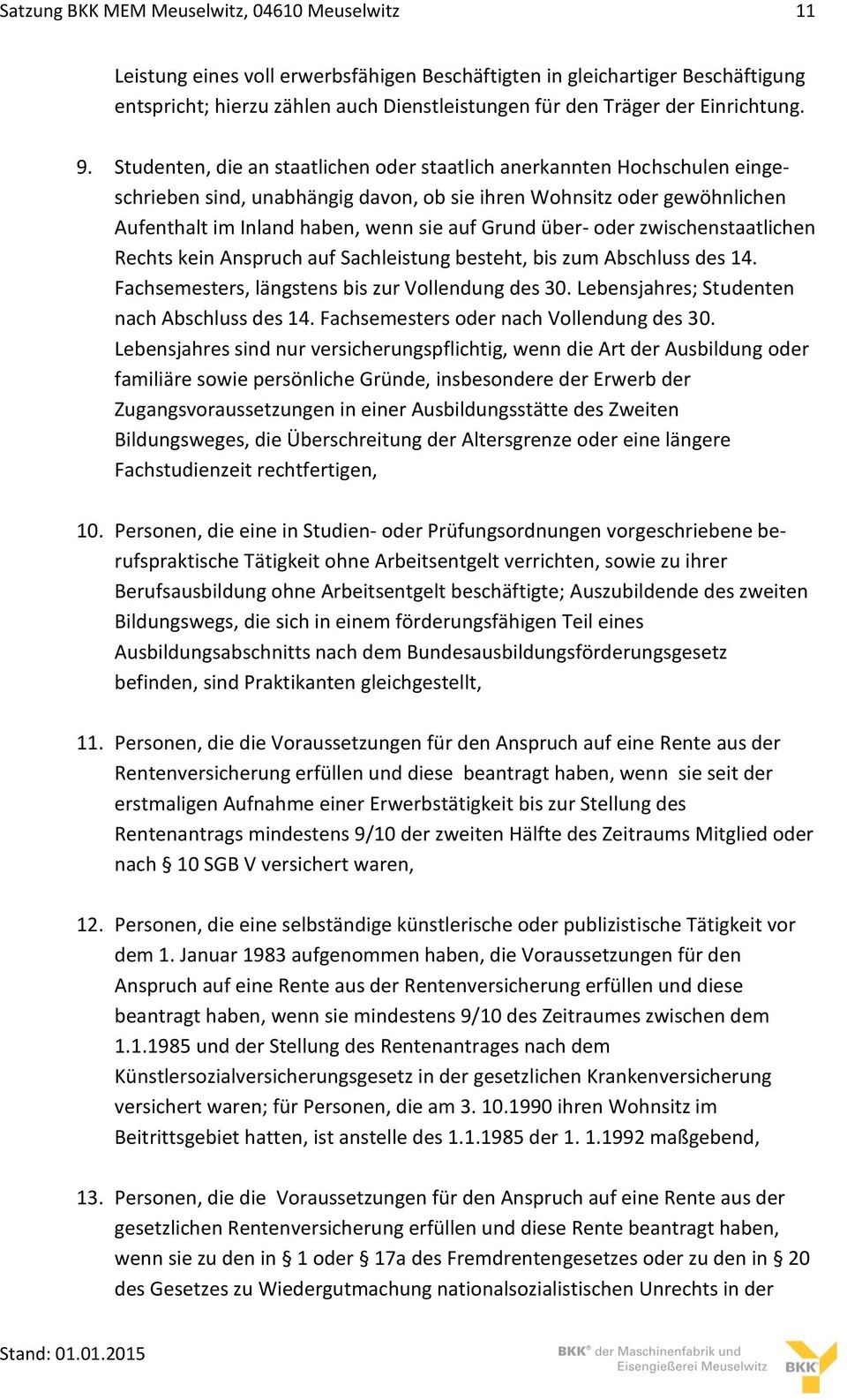 Studenten, die an staatlichen oder staatlich anerkannten Hochschulen eingeschrieben sind, unabhängig davon, ob sie ihren Wohnsitz oder gewöhnlichen Aufenthalt im Inland haben, wenn sie auf Grund