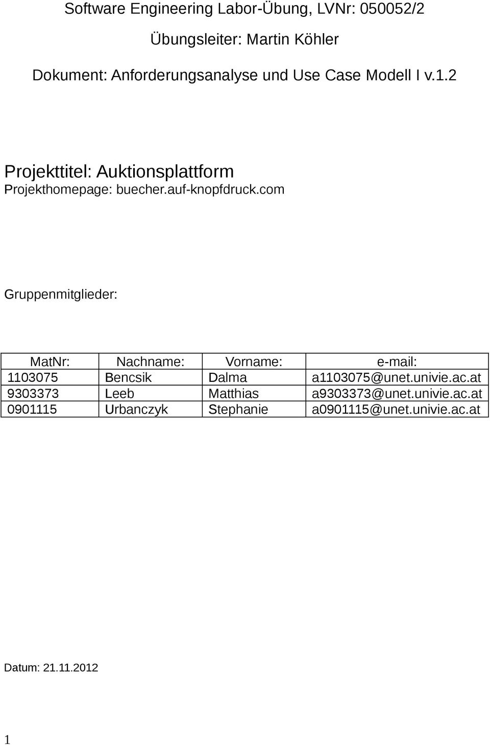 com Gruppenmitglieder: MatNr: Nachname: Vorname: e-mail: 1103075 Bencsik Dalma a1103075@unet.univie.ac.at 9303373 Leeb Matthias a9303373@unet.