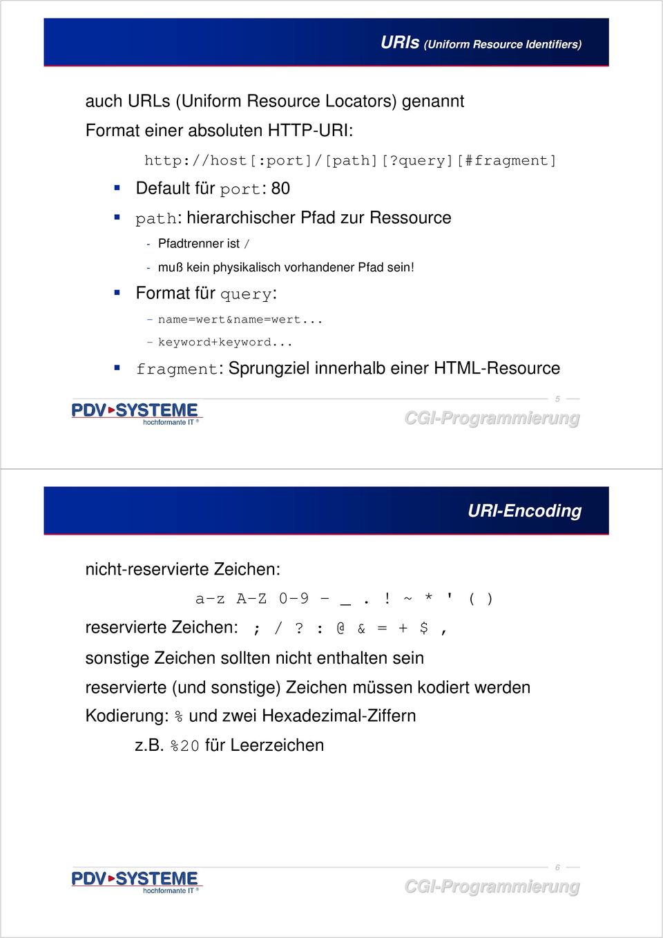 Format für query: - name=wert&name=wert... - keyword+keyword... fragment: Sprungziel innerhalb einer HTML-Resource 5 URI-Encoding nicht-reservierte Zeichen: a-z A-Z 0-9 - _.