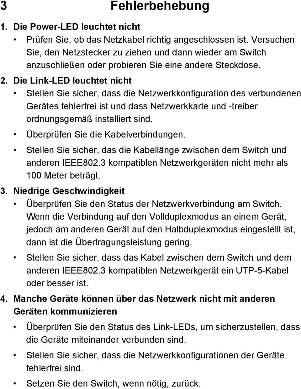 Die Link-LED leuchtet nicht Stellen Sie sicher, dass die Netzwerkkonfiguration des verbundenen Gerätes fehlerfrei ist und dass Netzwerkkarte und -treiber ordnungsgemäß installiert sind.