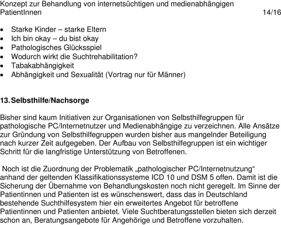 Selbsthilfe/Nachsorge Bisher sind kaum Initiativen zur Organisationen von Selbsthilfegruppen für pathologische PC/Internetnutzer und Medienabhängige zu verzeichnen.