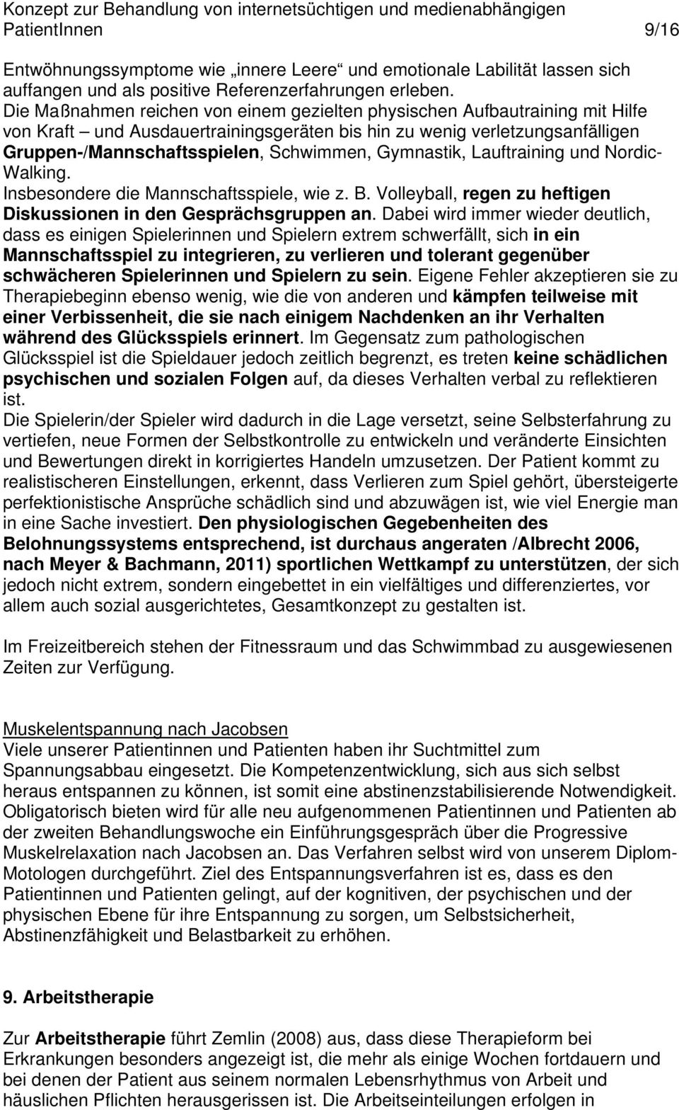 Gymnastik, Lauftraining und Nordic- Walking. Insbesondere die Mannschaftsspiele, wie z. B. Volleyball, regen zu heftigen Diskussionen in den Gesprächsgruppen an.