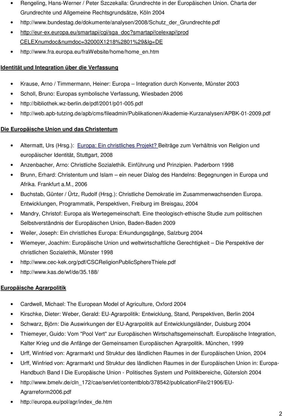 htm Identität und Integration über die Verfassung Krause, Arno / Timmermann, Heiner: Europa Integration durch Konvente, Münster 2003 Scholl, Bruno: Europas symbolische Verfassung, Wiesbaden 2006