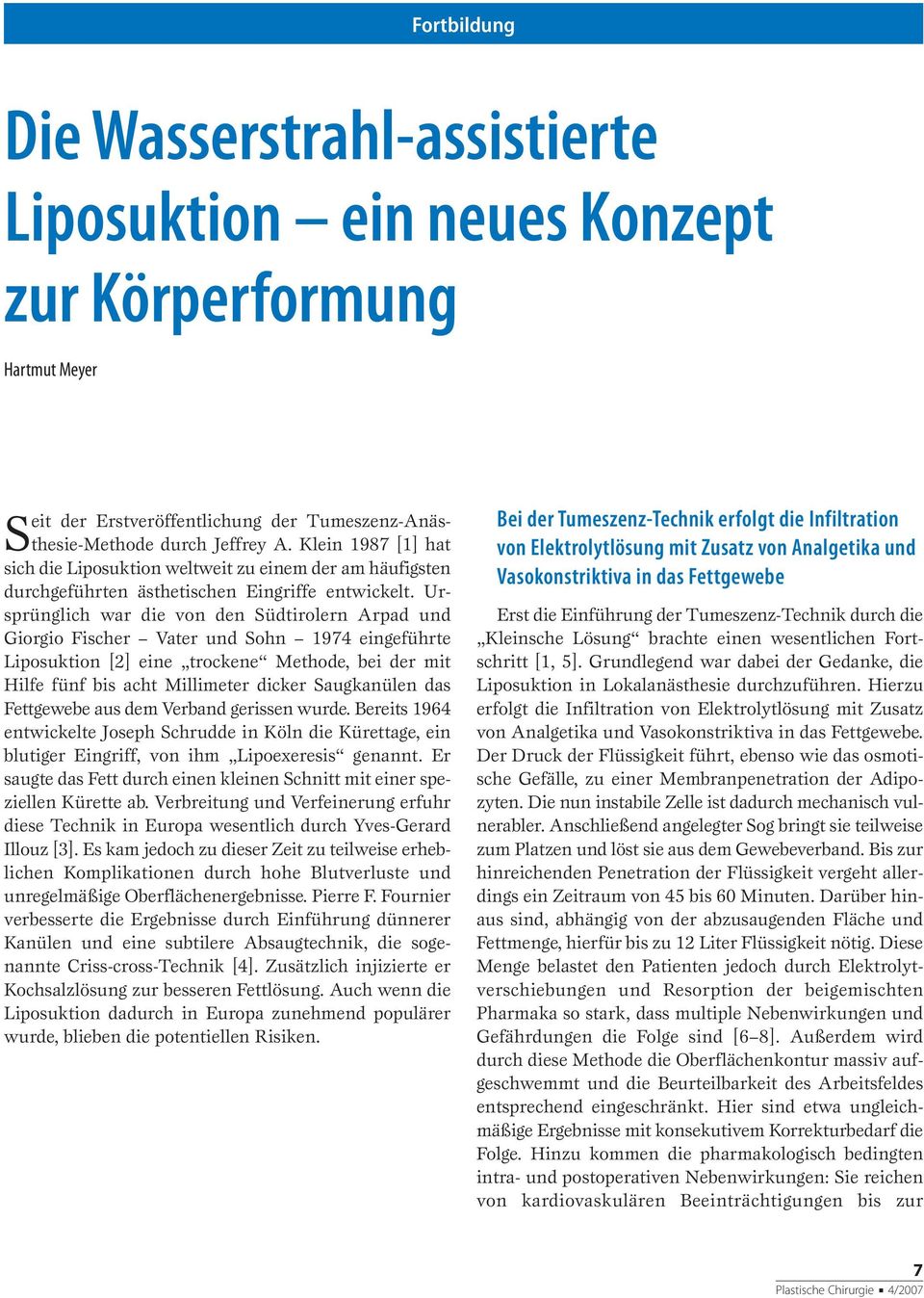 Ursprünglich war die von den Südtirolern Arpad und Giorgio Fischer Vater und Sohn 1974 eingeführte Liposuktion [2] eine trockene Methode, bei der mit Hilfe fünf bis acht Millimeter dicker Saugkanülen