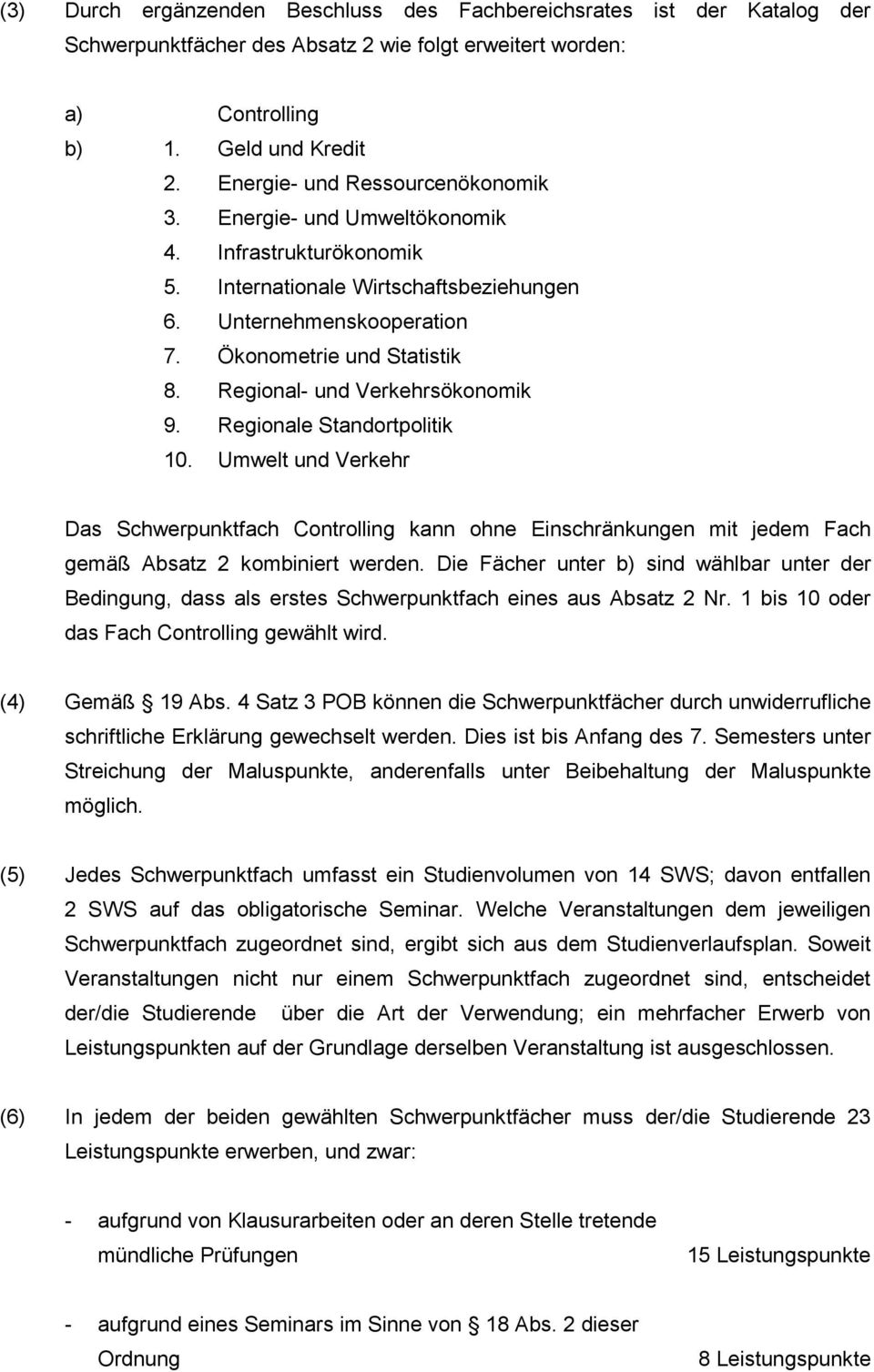 Regional- und Verkehrsökonomik 9. Regionale Standortpolitik 10. Umwelt und Verkehr Das Schwerpunktfach Controlling kann ohne Einschränkungen mit jedem Fach gemäß Absatz 2 kombiniert werden.