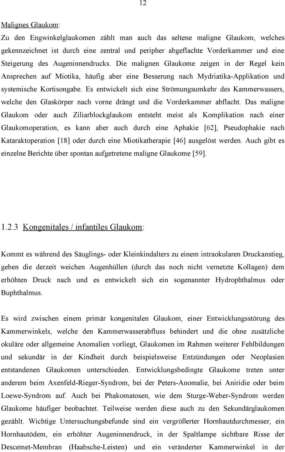 Es entwickelt sich eine Strömungsumkehr des Kammerwassers, welche den Glaskörper nach vorne drängt und die Vorderkammer abflacht.