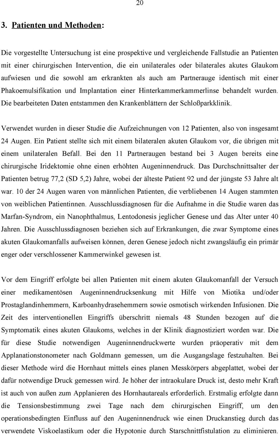 Die bearbeiteten Daten entstammen den Krankenblättern der Schloßparkklinik. Verwendet wurden in dieser Studie die Aufzeichnungen von 12 Patienten, also von insgesamt 24 Augen.