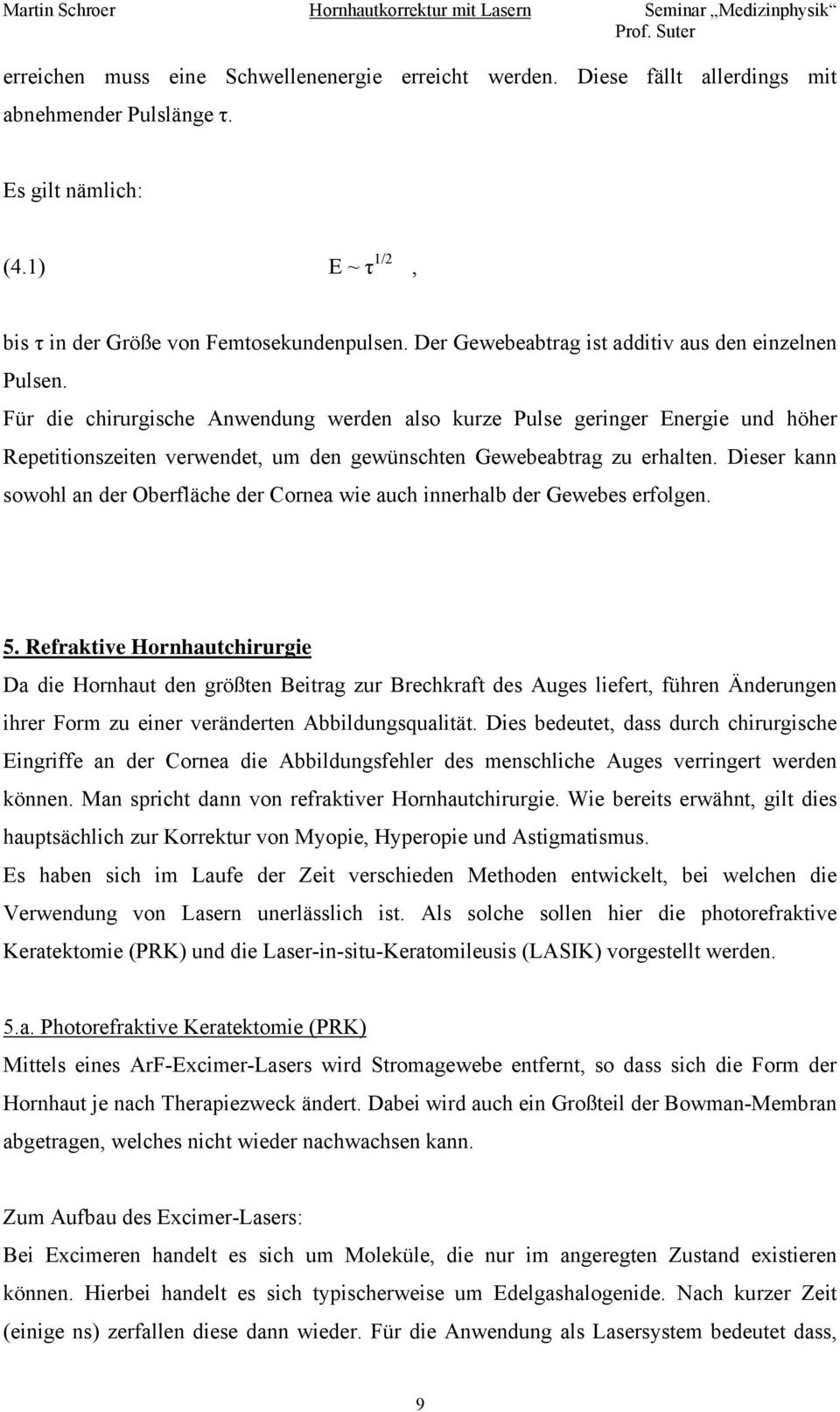 Für die chirurgische Anwendung werden also kurze Pulse geringer Energie und höher Repetitionszeiten verwendet, um den gewünschten Gewebeabtrag zu erhalten.