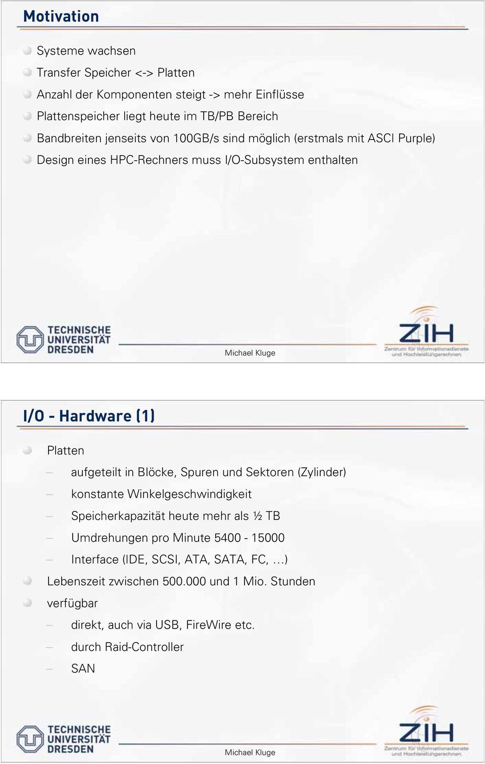 aufgeteilt in Blöcke, Spuren und Sektoren (Zylinder) konstante Winkelgeschwindigkeit Speicherkapazität heute mehr als ½ TB Umdrehungen pro Minute