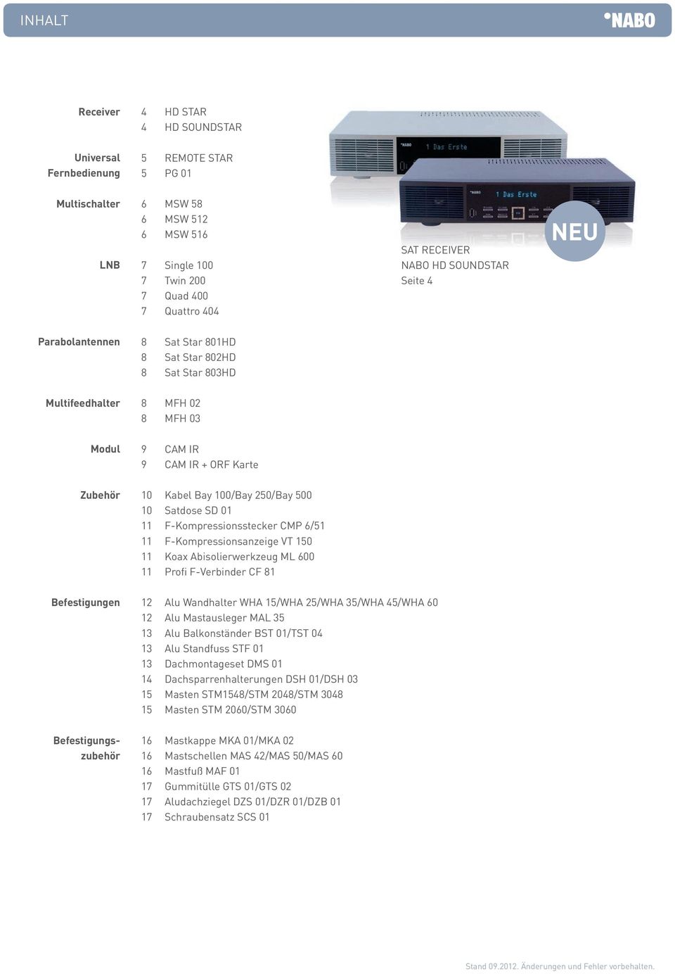 250/Bay 500 10 Satdose SD 01 11 F-Kompressionsstecker CMP 6/51 11 F-Kompressionsanzeige VT 150 11 Koax Abisolierwerkzeug ML 600 11 Profi F-Verbinder CF 81 Befestigungen Befestigungszubehör 12 Alu