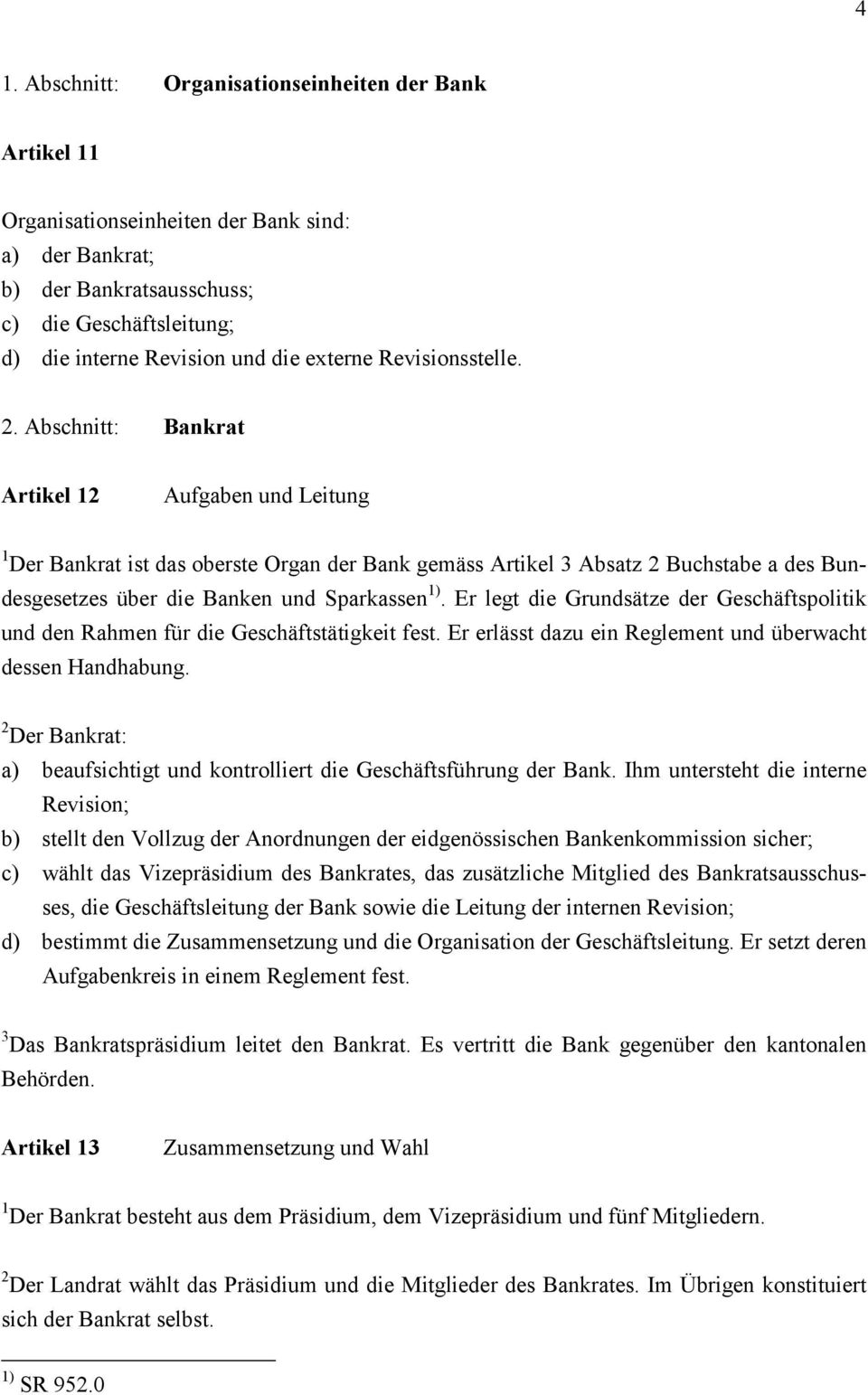 Abschnitt: Bankrat Artikel 12 Aufgaben und Leitung 1 Der Bankrat ist das oberste Organ der Bank gemäss Artikel 3 Absatz 2 Buchstabe a des Bundesgesetzes über die Banken und Sparkassen 1).