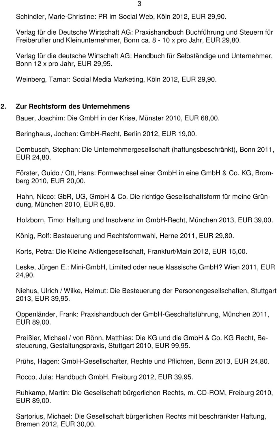 Weinberg, Tamar: Social Media Marketing, Köln 2012, EUR 29,90. 2. Zur Rechtsform des Unternehmens Bauer, Joachim: Die GmbH in der Krise, Münster 2010, EUR 68,00.