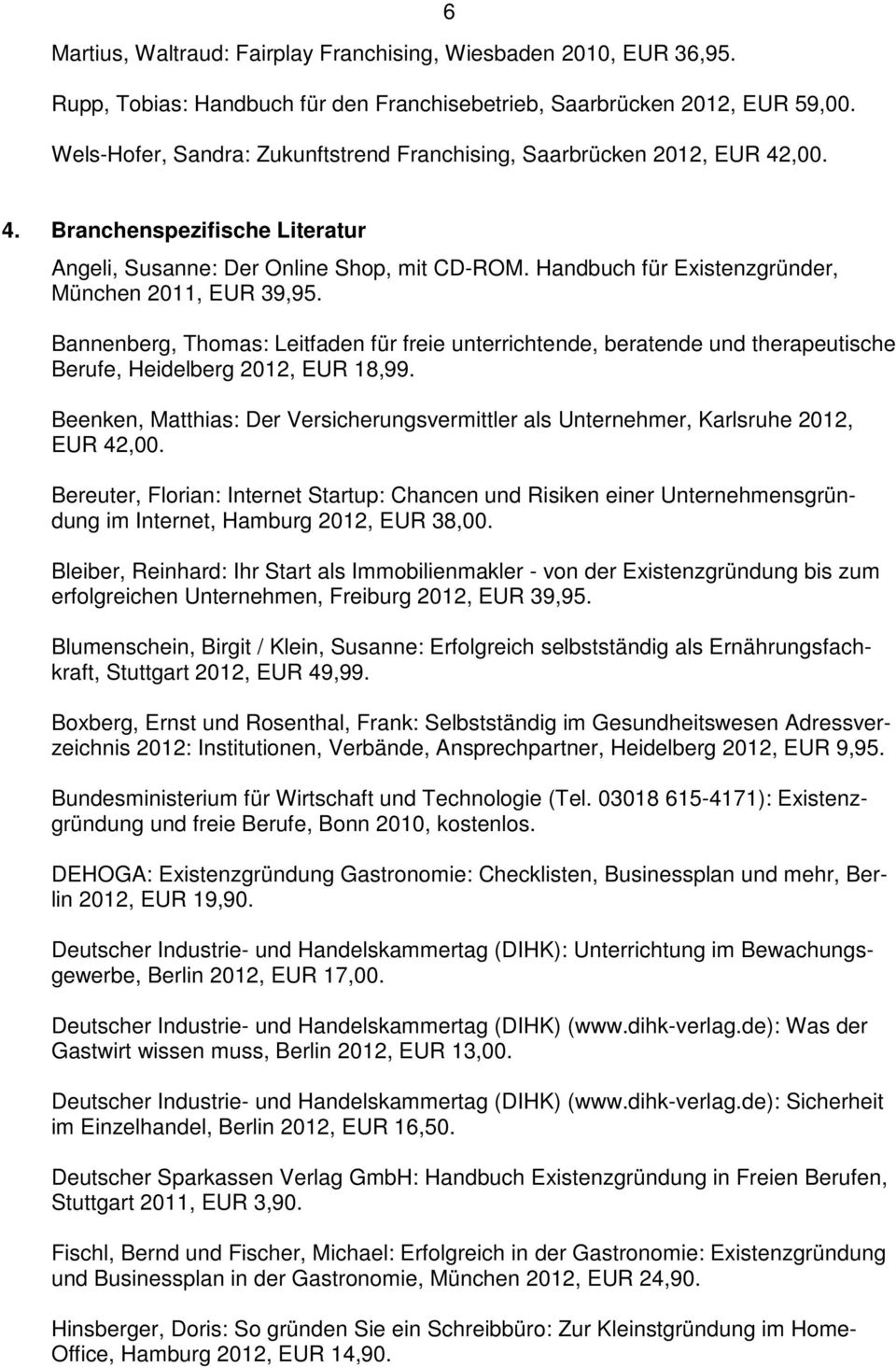 Handbuch für Existenzgründer, München 2011, EUR 39,95. Bannenberg, Thomas: Leitfaden für freie unterrichtende, beratende und therapeutische Berufe, Heidelberg 2012, EUR 18,99.