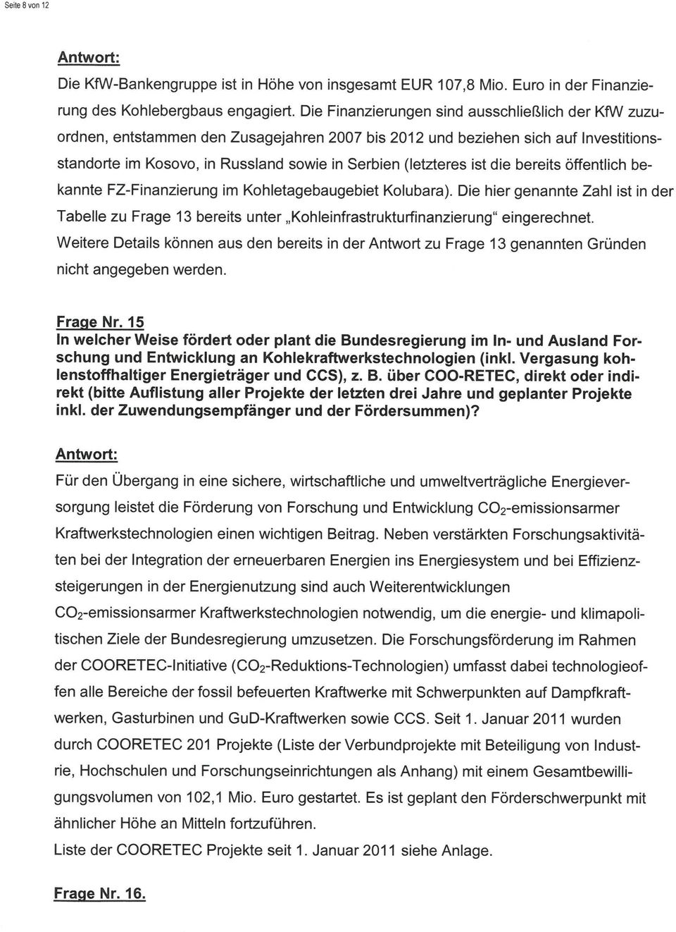 die bereits öffentlich bekannte FZ-Finanzierung im Kohletagebaugebiet Kolubara). Die hier genannte Zahl ist in der Tabelle zu Frage 13 bereits unter Kohleinfrastrukturfinanzierung" eingerechnet.