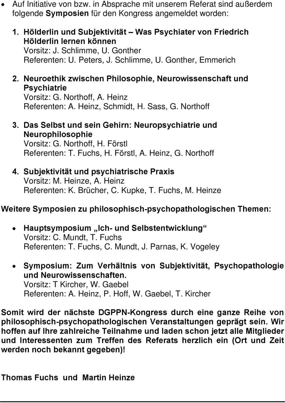 Neuroethik zwischen Philosophie, Neurowissenschaft und Psychiatrie Vorsitz: G. Northoff, A. Heinz Referenten: A. Heinz, Schmidt, H. Sass, G. Northoff 3.
