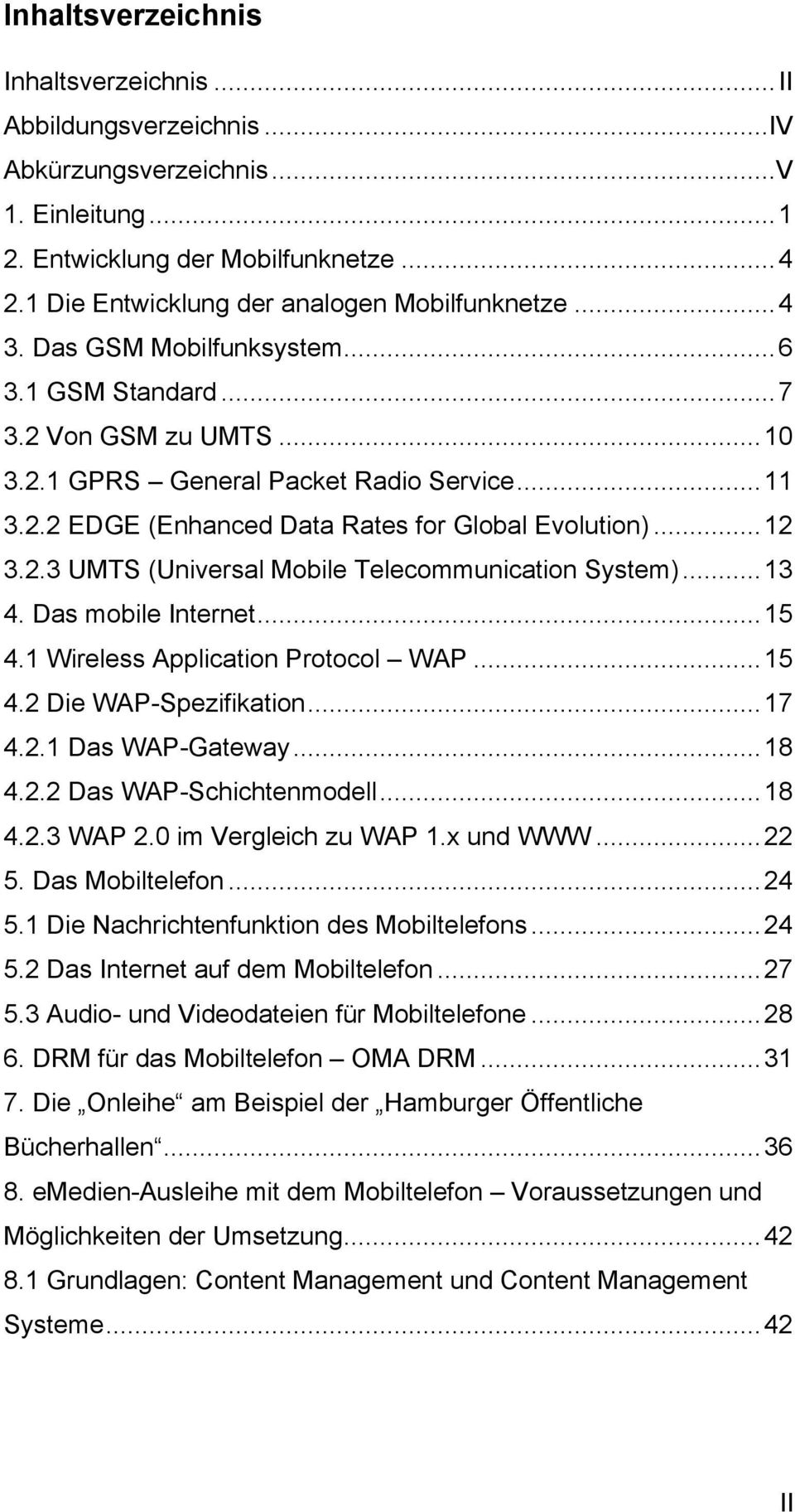 .. 13 4. Das mobile Internet...15 4.1 Wireless Application Protocol WAP...15 4.2 Die WAP-Spezifikation...17 4.2.1 Das WAP-Gateway...18 4.2.2 Das WAP-Schichtenmodell...18 4.2.3 WAP 2.