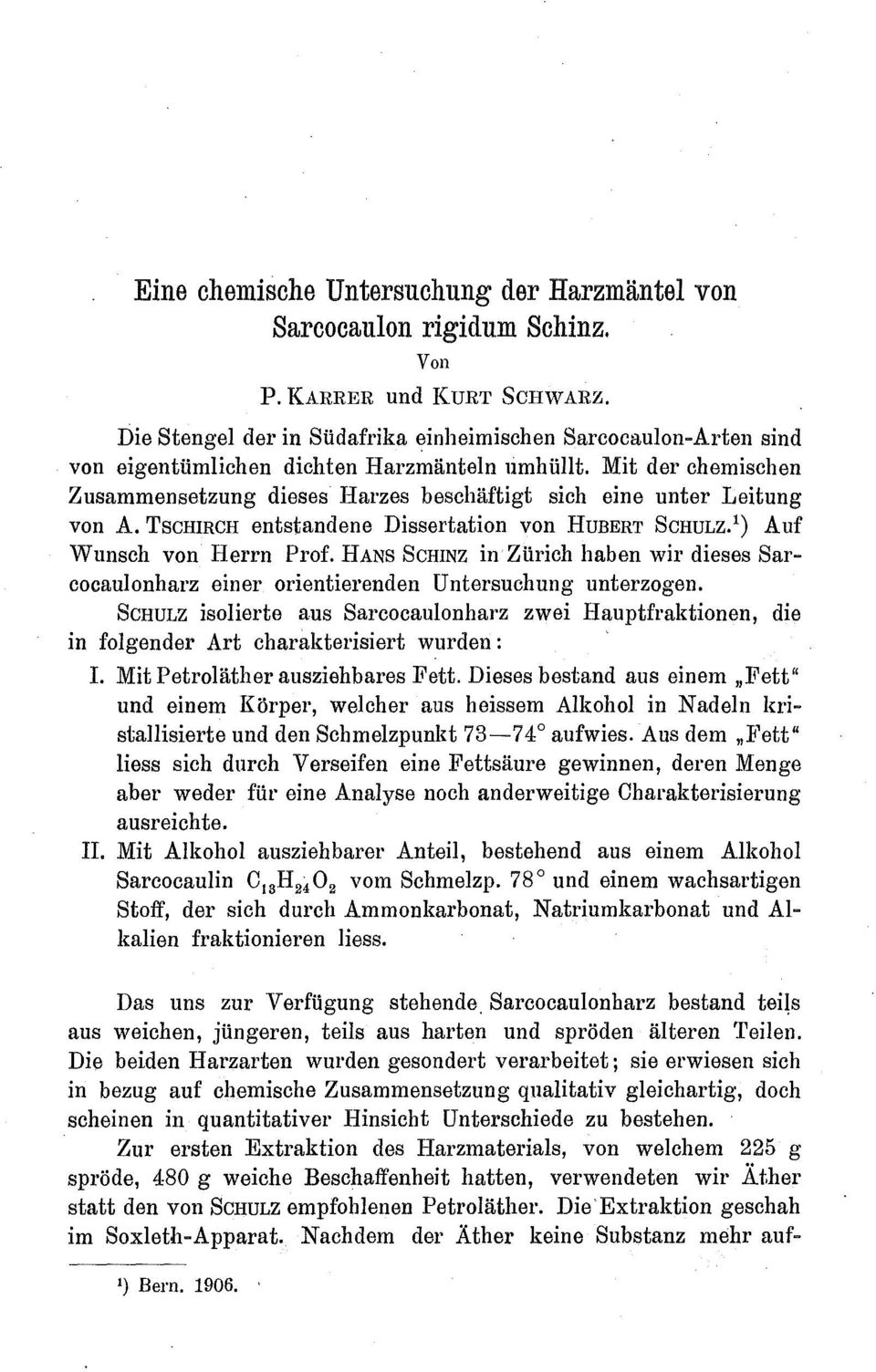 Mit der chemischen Zusammensetzung dieses Harzes beschäftigt sich eine unter Leitung von A. TSCHIRCH entstandene Dissertation von HUBERT SCHULZ. 1) Auf Wunsch von Herrn Prof.