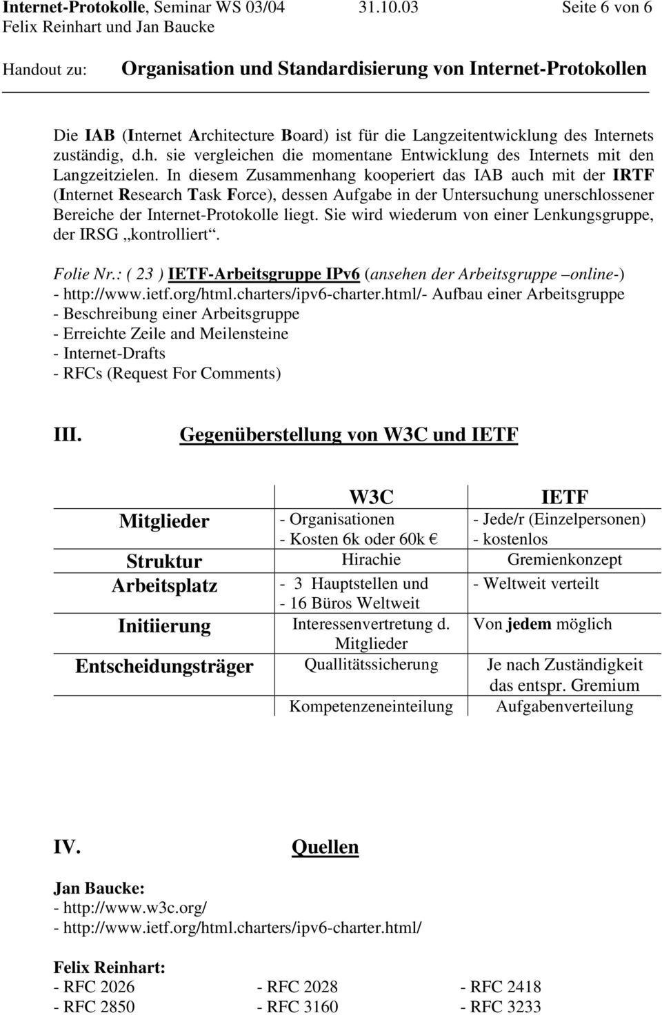 Sie wird wiederum von einer Lenkungsgruppe, der IRSG kontrolliert. Folie Nr.: ( 23 ) IETF-Arbeitsgruppe IPv6 (ansehen der Arbeitsgruppe online-) - http://www.ietf.org/html.charters/ipv6-charter.