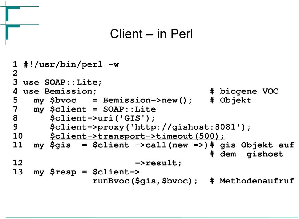 # Objekt 7 my $client = SOAP::Lite 8 $client->uri('gis'); 9 $client->proxy('http://gishost:8081');