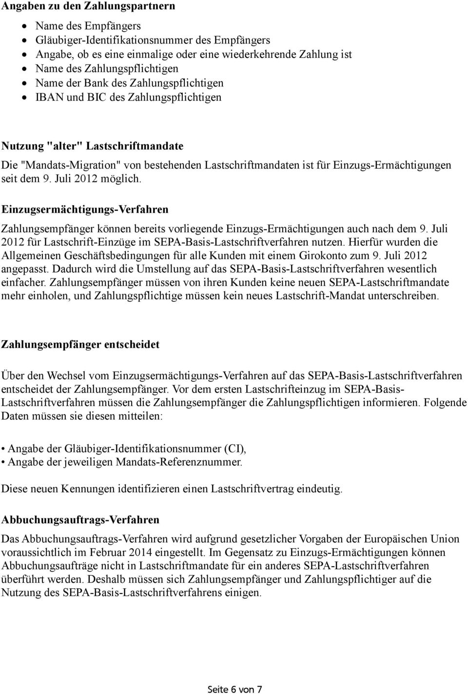 seit dem 9. Juli 2012 möglich. Einzugsermächtigungs-Verfahren Zahlungsempfänger können bereits vorliegende Einzugs-Ermächtigungen auch nach dem 9.