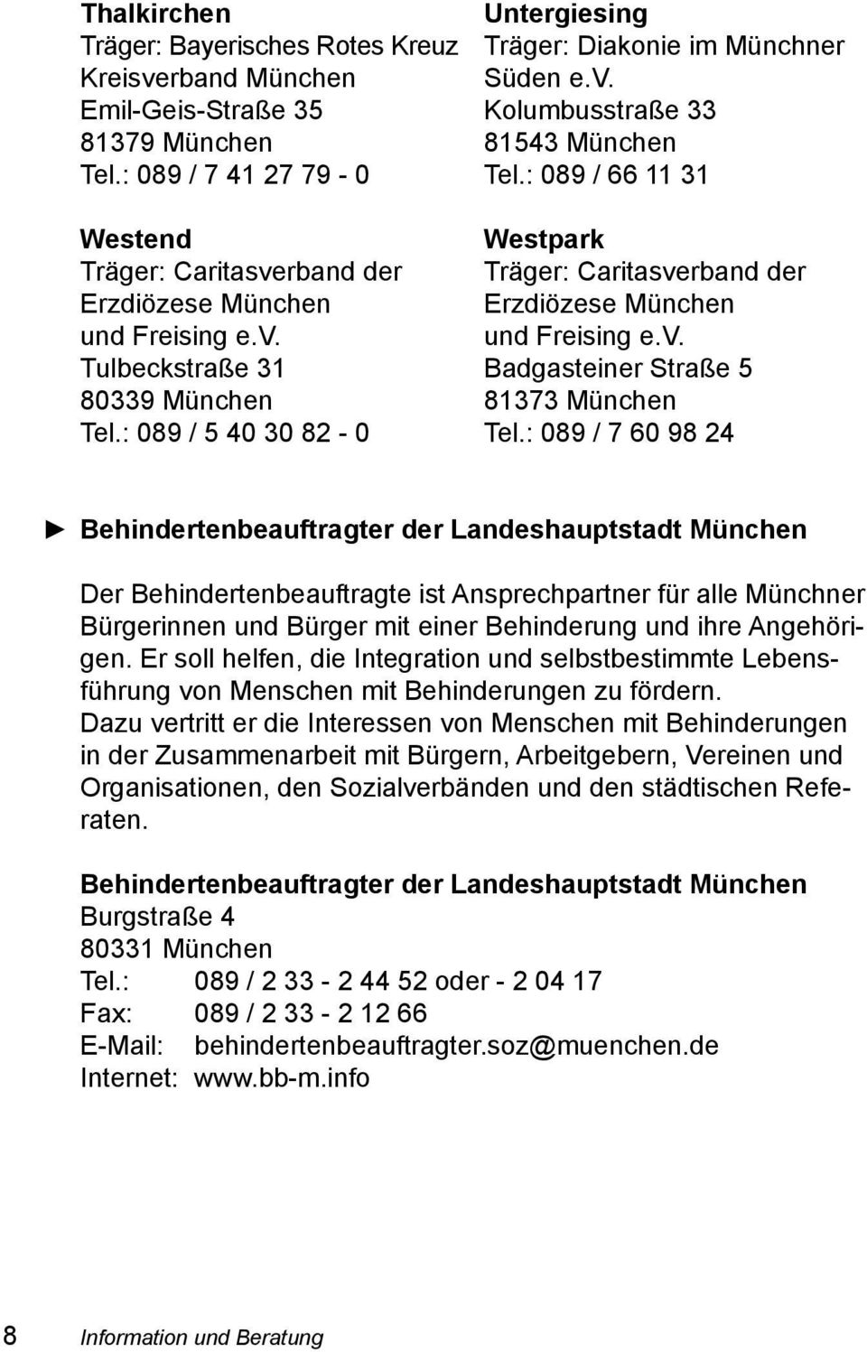: 089 / 7 60 98 24 Behindertenbeauftragter der Landeshauptstadt München Der Behindertenbeauftragte ist Ansprechpartner für alle Münchner Bürgerinnen und Bürger mit einer Behinderung und ihre