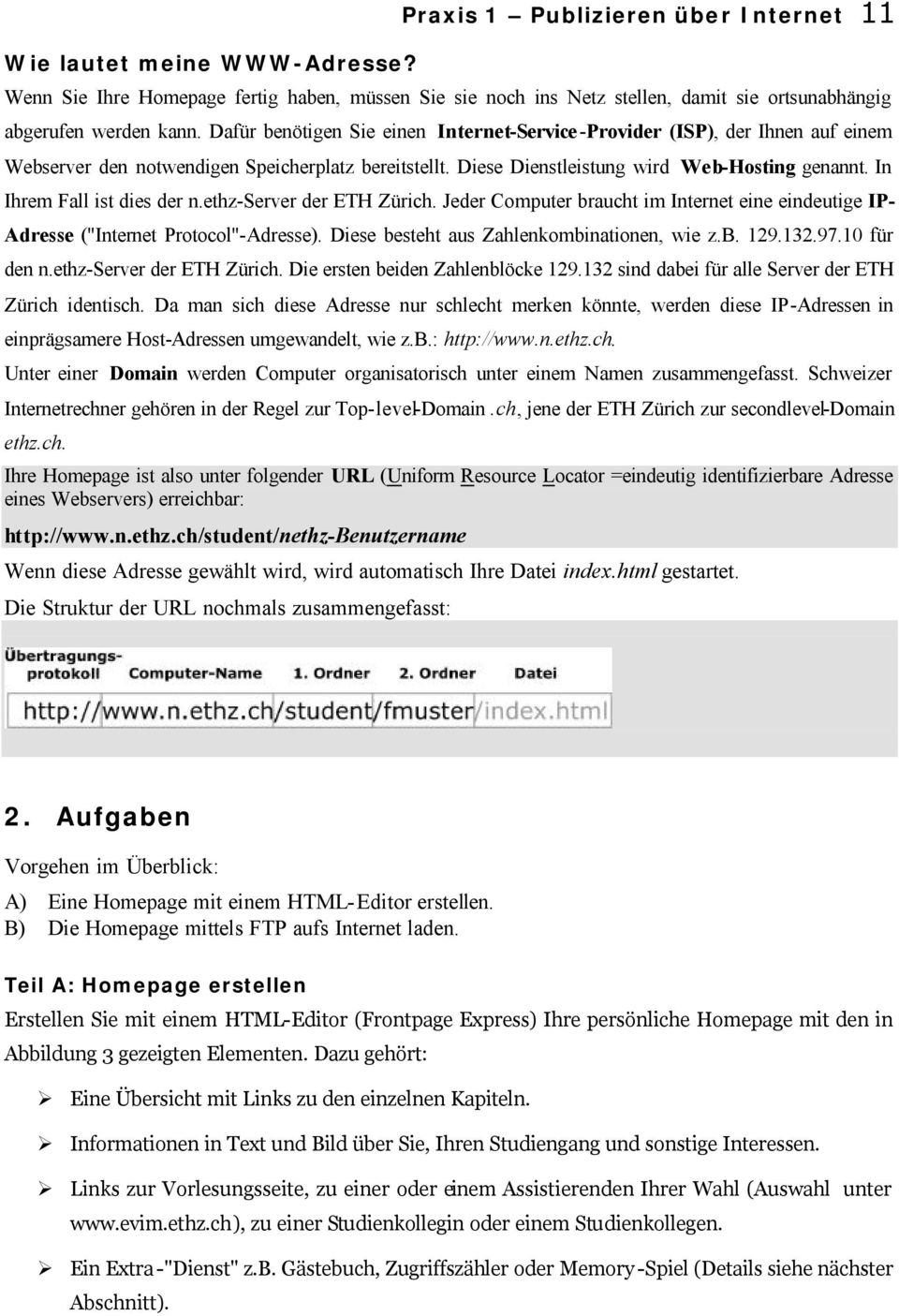 In Ihrem Fall ist dies der n.ethz-server der ETH Zürich. Jeder Computer braucht im Internet eine eindeutige IP- Adresse ("Internet Protocol"-Adresse). Diese besteht aus Zahlenkombinationen, wie z.b. 129.