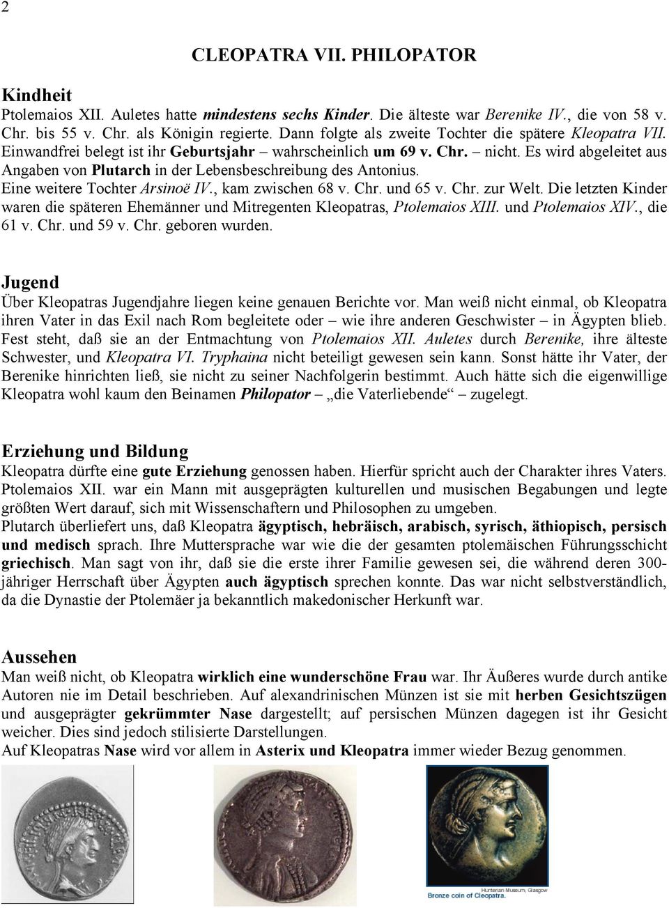 Es wird abgeleitet aus Angaben von Plutarch in der Lebensbeschreibung des Antonius. Eine weitere Tochter Arsinoë IV., kam zwischen 68 v. Chr. und 65 v. Chr. zur Welt.