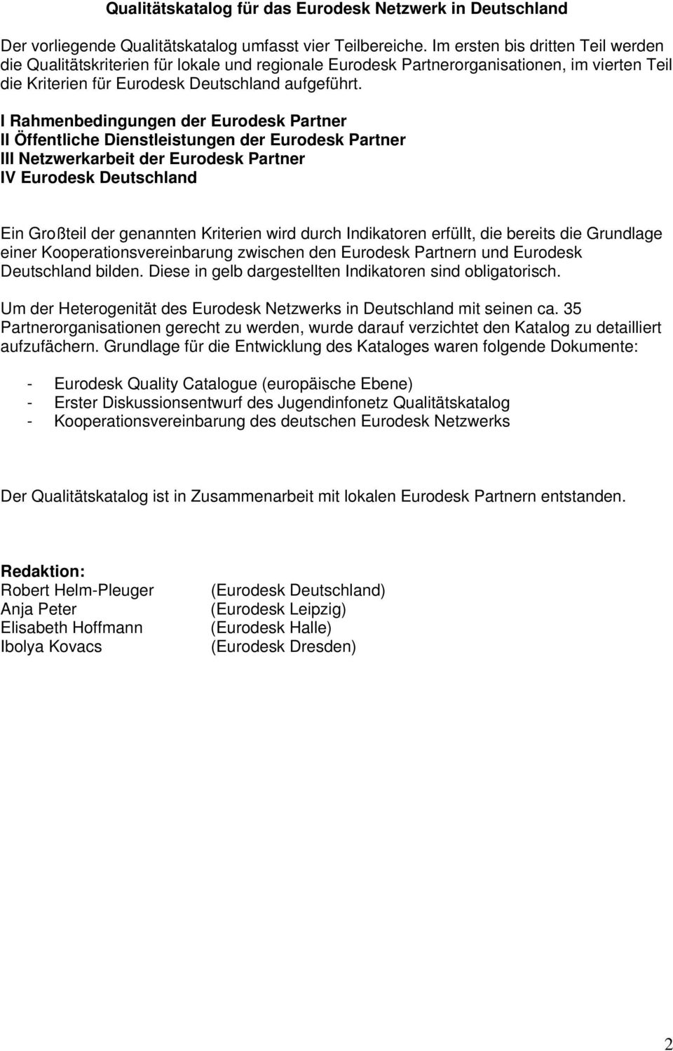 I Rahmenbedingungen der Eurodesk Partner II Öffentliche Dienstleistungen der Eurodesk Partner III Netzwerkarbeit der Eurodesk Partner IV Eurodesk Deutschland Ein Großteil der genannten Kriterien wird
