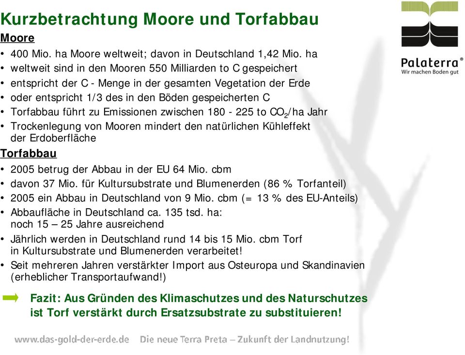 Emissionen zwischen 180-225 to CO 2 /ha Jahr Trockenlegung von Mooren mindert den natürlichen Kühleffekt der Erdoberfläche Torfabbau 2005 betrug der Abbau in der EU 64 Mio. cbm davon 37 Mio.