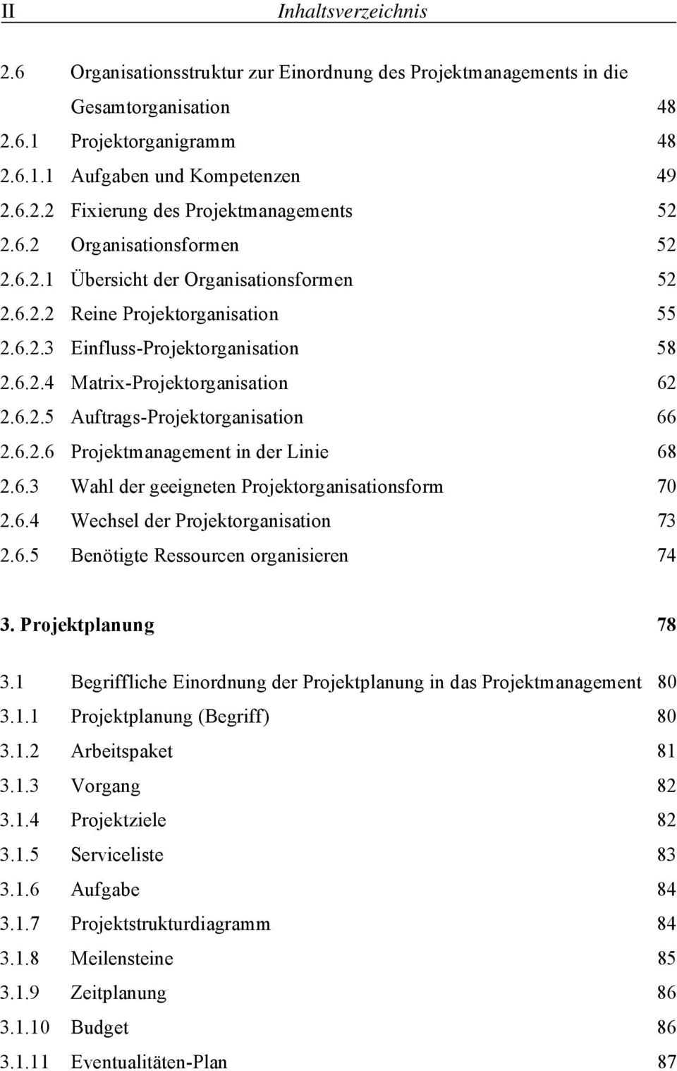 6.2.6 Projektmanagement in der Linie 68 2.6.3 Wahl der geeigneten Projektorganisationsform 70 2.6.4 Wechsel der Projektorganisation 73 2.6.5 Benötigte Ressourcen organisieren 74 3.