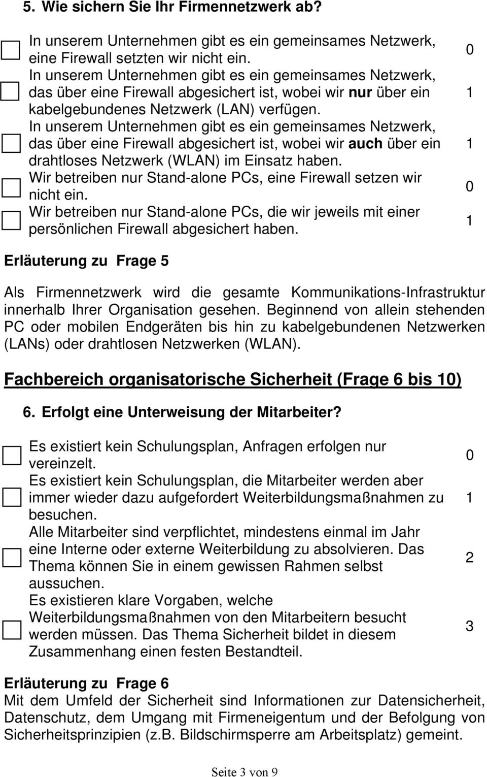 In unserem Unternehmen gibt es ein gemeinsames Netzwerk, das über eine Firewall abgesichert ist, wobei wir auch über ein drahtloses Netzwerk (WLAN) im Einsatz haben.