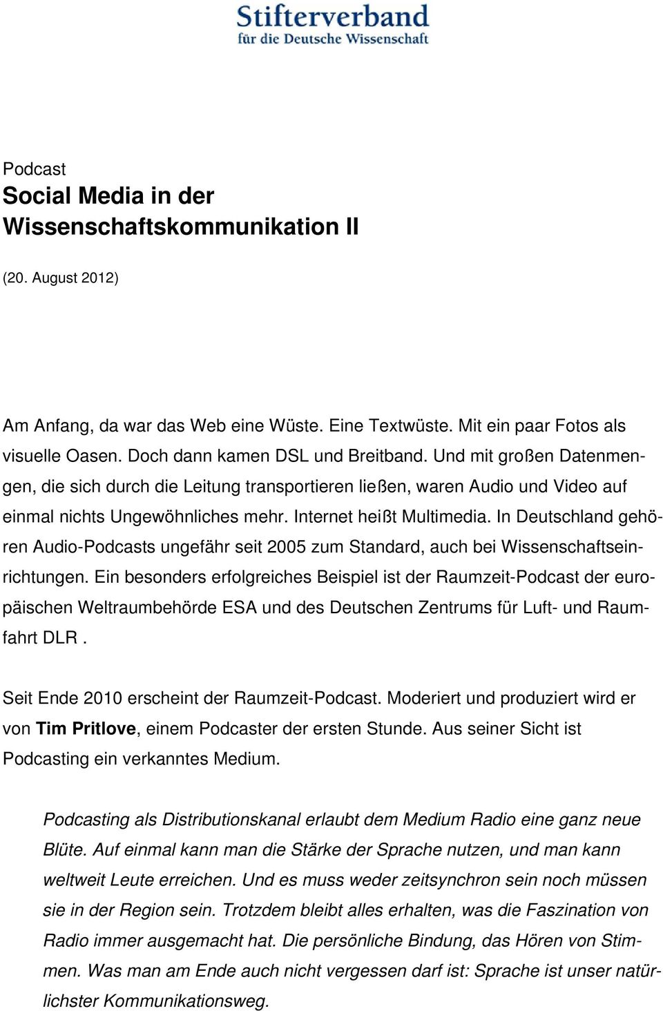 In Deutschland gehören Audio-Podcasts ungefähr seit 2005 zum Standard, auch bei Wissenschaftseinrichtungen.