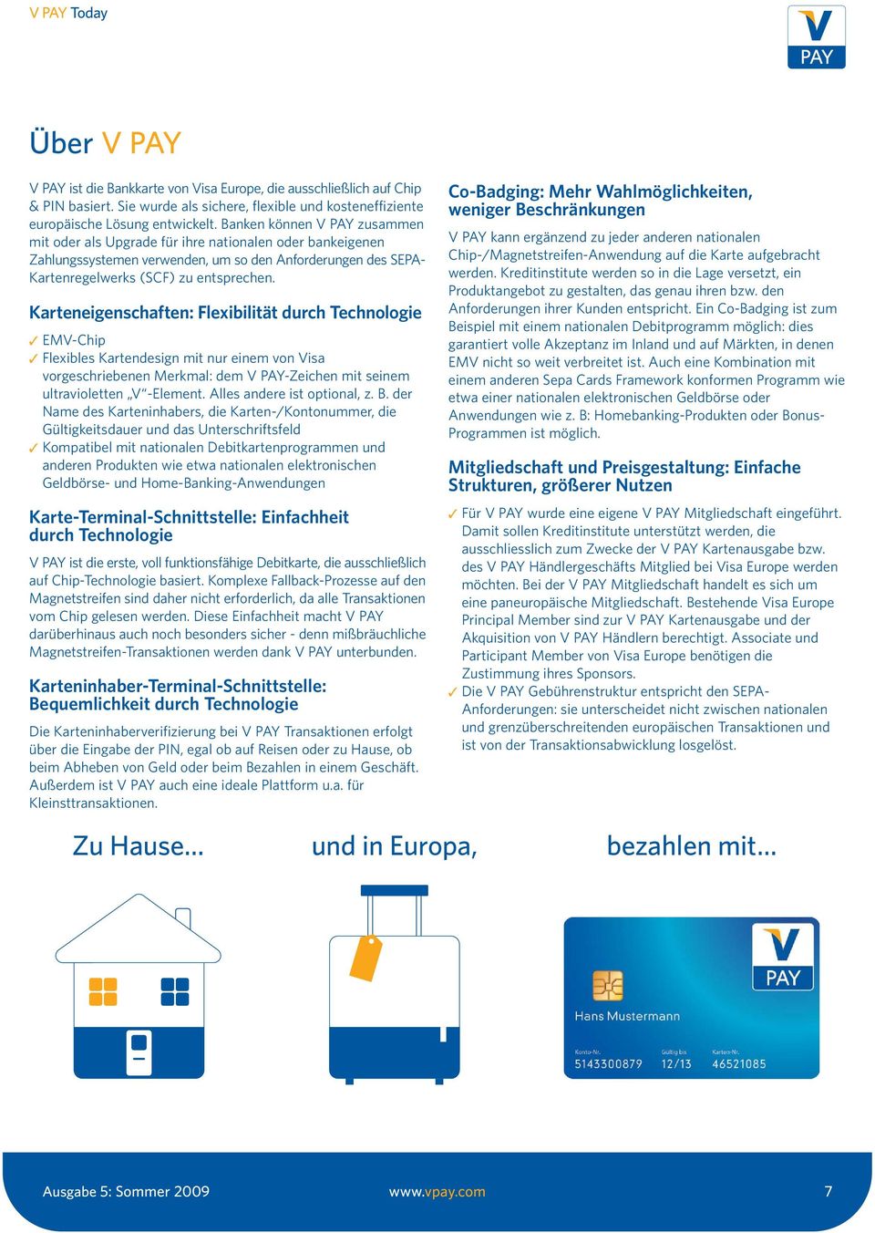 Karteneigenschaften: Flexibilität durch Technologie EMV-Chip Flexibles Kartendesign mit nur einem von Visa vorgeschriebenen Merkmal: dem V PAY-Zeichen mit seinem ultravioletten V -Element.