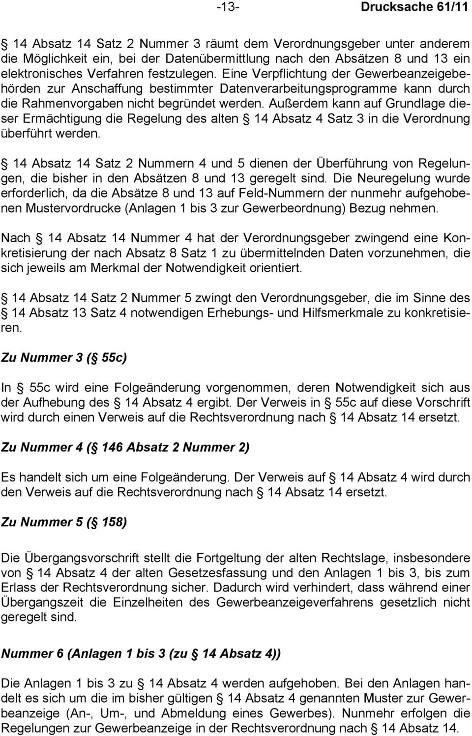 Außerdem kann auf Grundlage dieser Ermächtigung die Regelung des alten 14 Absatz 4 Satz 3 in die Verordnung überführt werden.