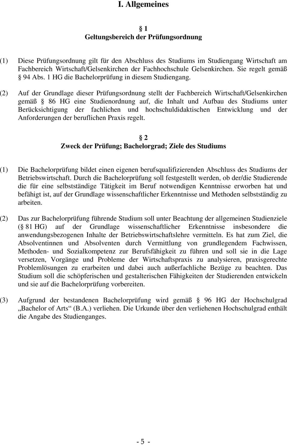 (2) Auf der Grundlage dieser Prüfungsordnung stellt der Fachbereich Wirtschaft/Gelsenkirchen gemäß 86 HG eine Studienordnung auf, die Inhalt und Aufbau des Studiums unter Berücksichtigung der