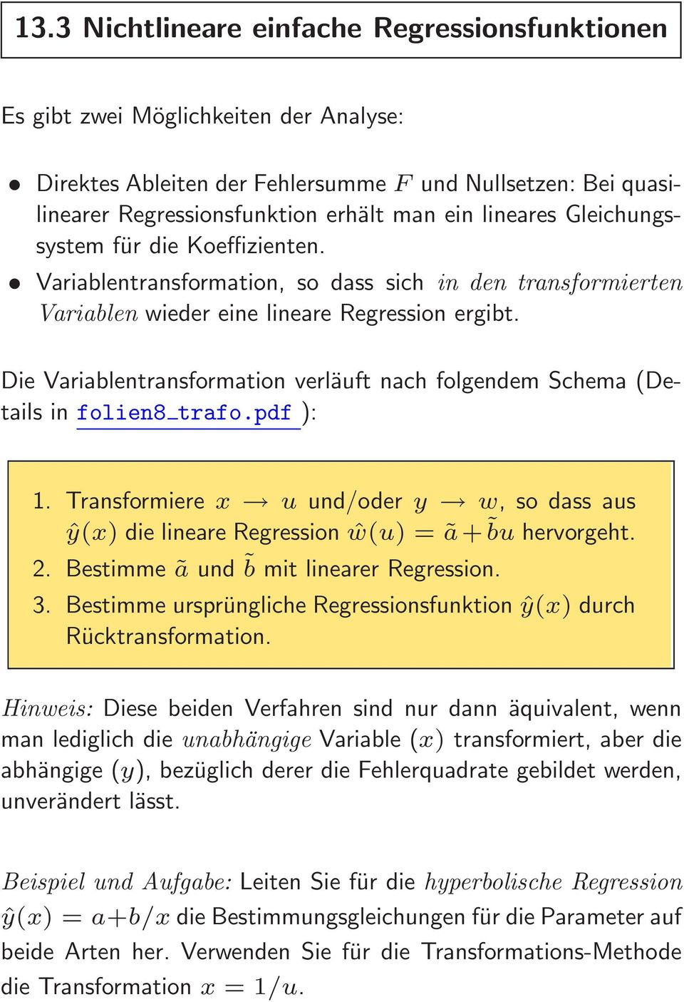 Die Variablentransformation verläuft nach folgendem Schema (Details in folien8 trafo.pdf ): 1. Transformiere x u und/oder y w, so dass aus ŷ(x) die lineare Regression ŵ(u) = ã+ bu hervorgeht. 2.