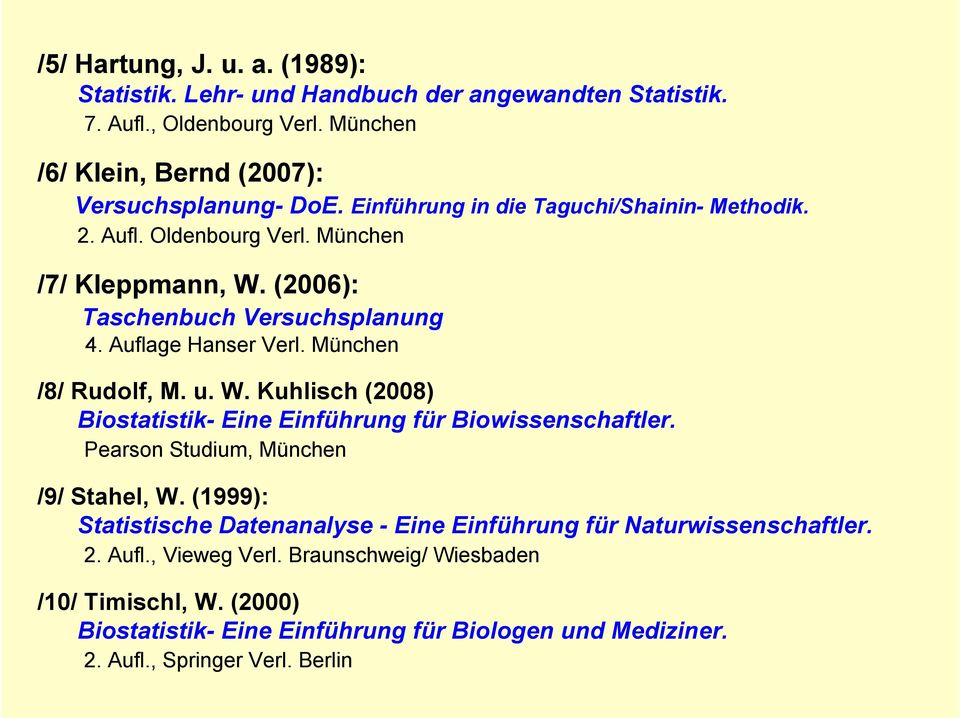 u. W. Kuhlisch (008) Biostatistik- Eie Eiführug für Biowisseschaftler. Pearso Studium, Müche /9/ Stahel, W.