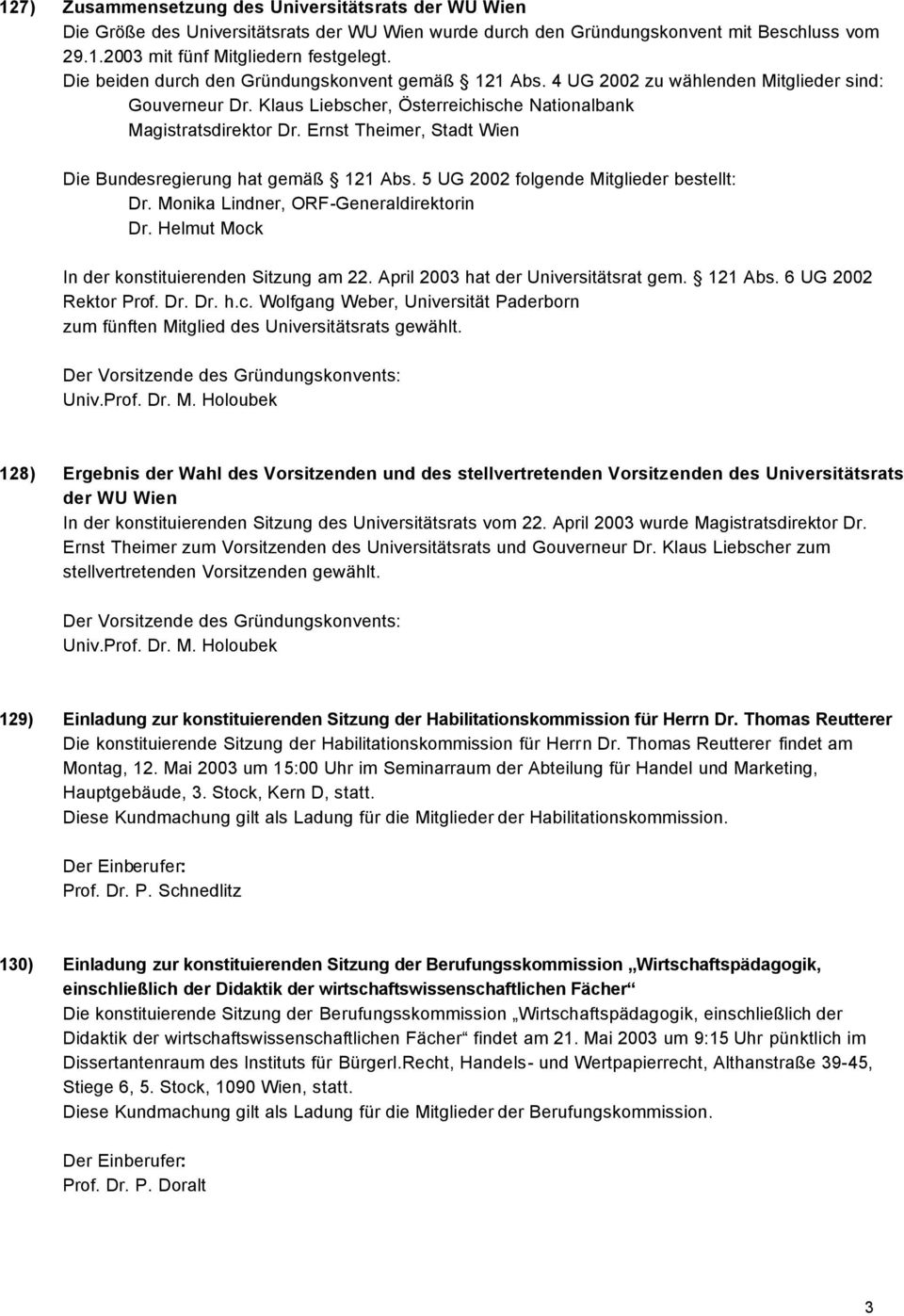 Ernst Theimer, Stadt Wien Die Bundesregierung hat gemäß 121 Abs. 5 UG 2002 folgende Mitglieder bestellt: Dr. Monika Lindner, ORF-Generaldirektorin Dr.